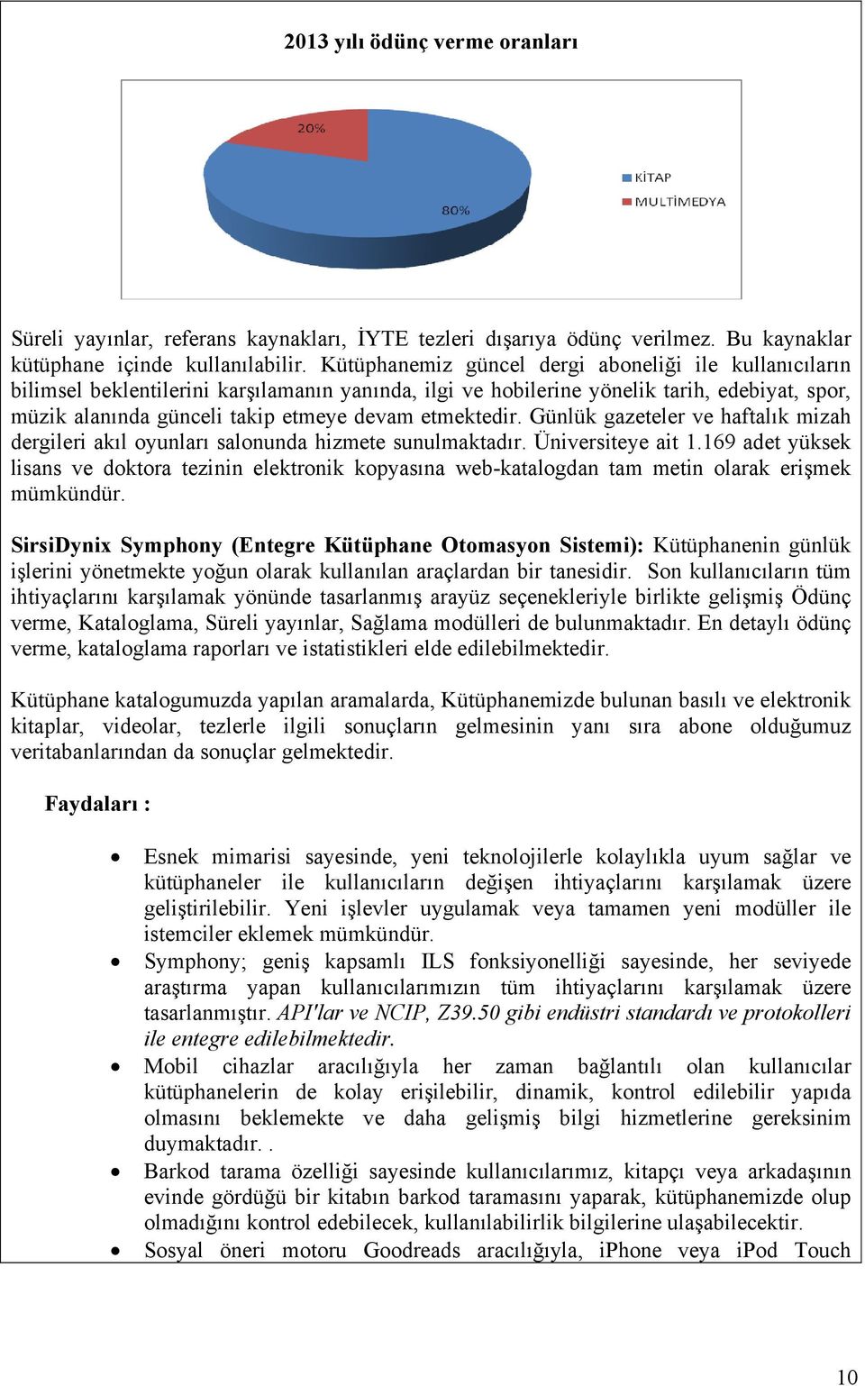 etmektedir. Günlük gazeteler ve haftalık mizah dergileri akıl oyunları salonunda hizmete sunulmaktadır. Üniversiteye ait 1.