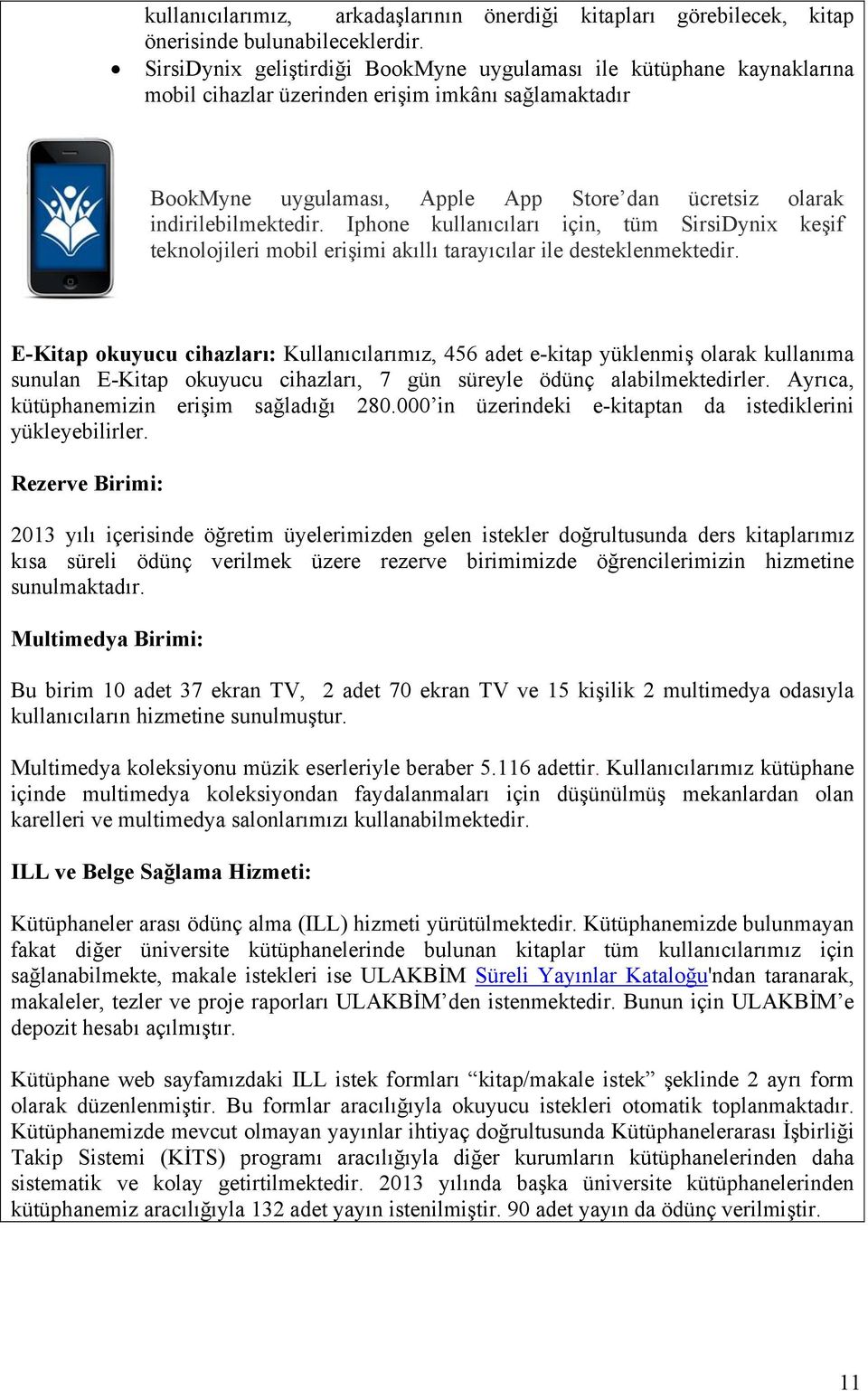 indirilebilmektedir. Iphone kullanıcıları için, tüm SirsiDynix keşif teknolojileri mobil erişimi akıllı tarayıcılar ile desteklenmektedir.