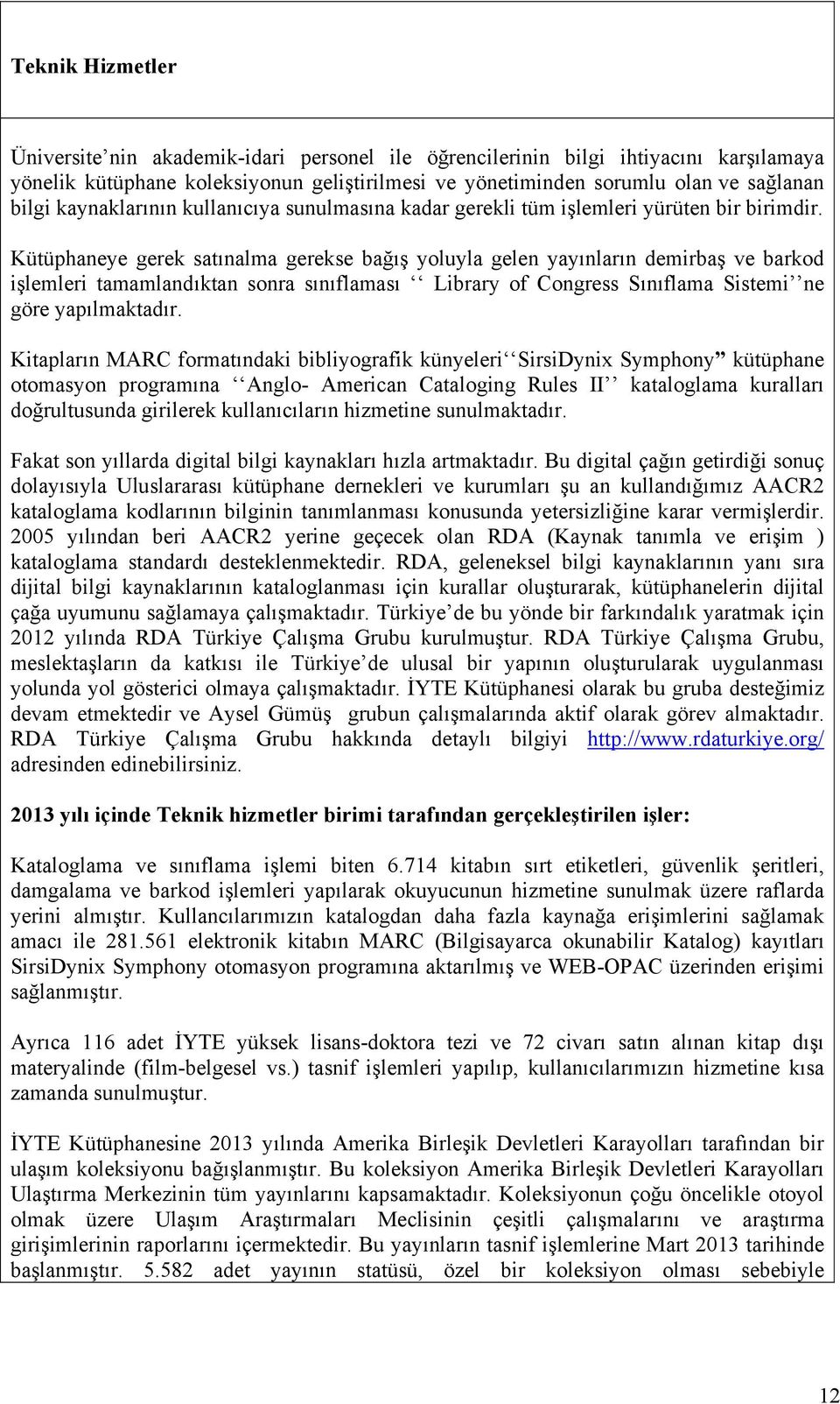 Kütüphaneye gerek satınalma gerekse bağış yoluyla gelen yayınların demirbaş ve barkod işlemleri tamamlandıktan sonra sınıflaması Library of Congress Sınıflama Sistemi ne göre yapılmaktadır.