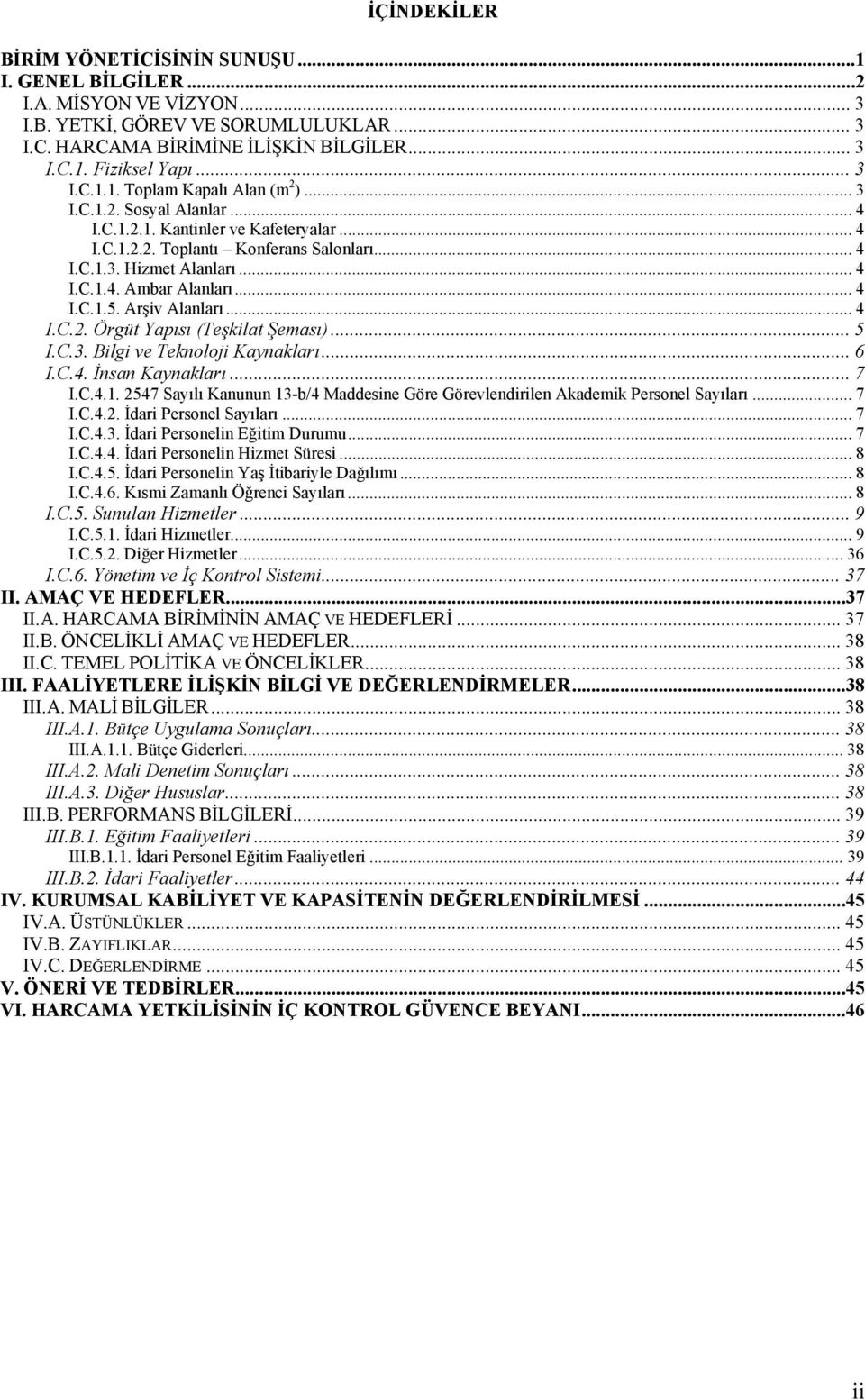 .. 4 I.C.1.5. Arşiv Alanları... 4 I.C.2. Örgüt Yapısı (Teşkilat Şeması)... 5 I.C.3. Bilgi ve Teknoloji Kaynakları... 6 I.C.4. İnsan Kaynakları... 7 I.C.4.1. 2547 Sayılı Kanunun 13-b/4 Maddesine Göre Görevlendirilen Akademik Personel Sayıları.