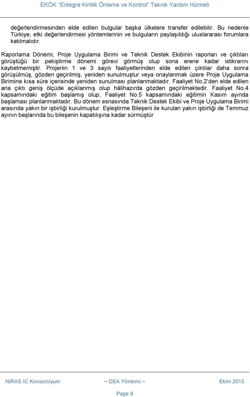 Projenin 1 ve 3 sayılı faaliyetlerinden elde edilen çıktılar daha sonra görüşülmüş, gözden geçirilmiş, yeniden sunulmuştur veya onaylanmak üzere Proje Uygulama Birimine kısa süre içerisinde yeniden