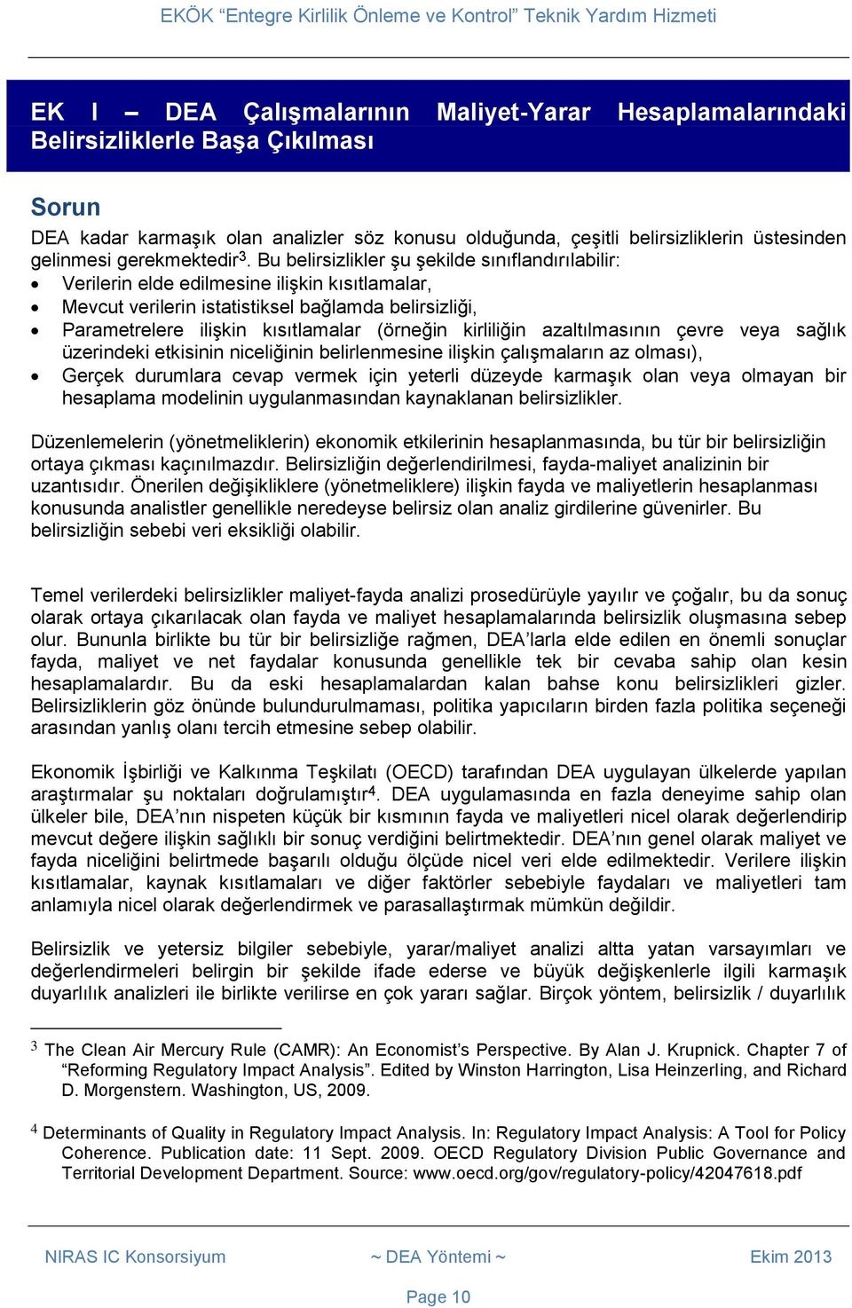 Bu belirsizlikler şu şekilde sınıflandırılabilir: Verilerin elde edilmesine ilişkin kısıtlamalar, Mevcut verilerin istatistiksel bağlamda belirsizliği, Parametrelere ilişkin kısıtlamalar (örneğin