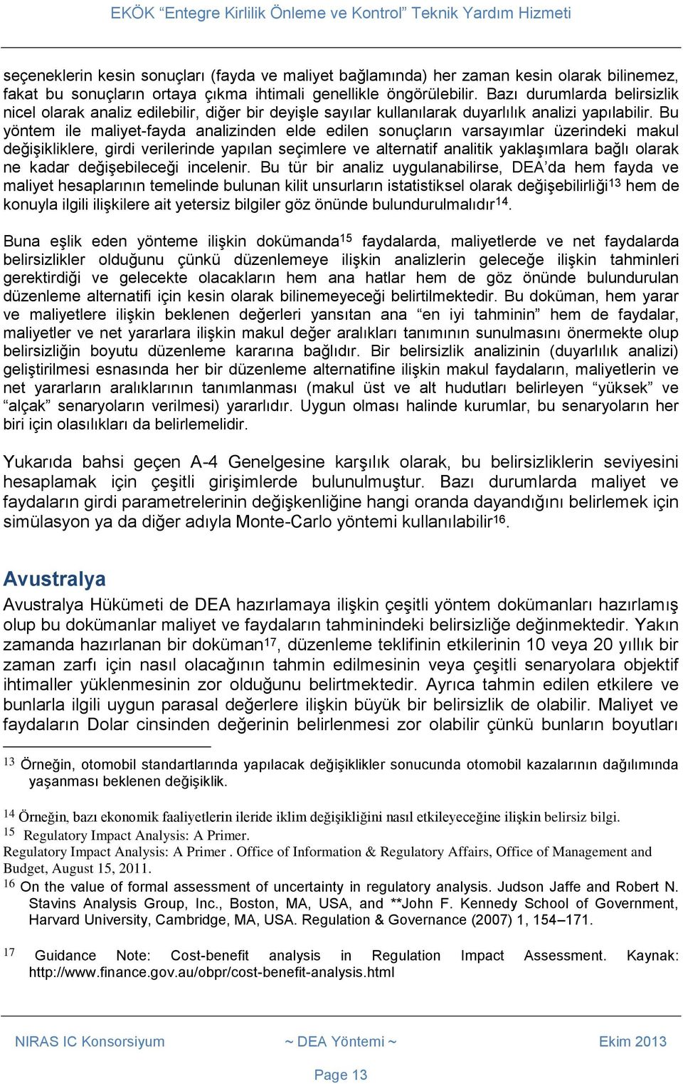 Bu yöntem ile maliyet-fayda analizinden elde edilen sonuçların varsayımlar üzerindeki makul değişikliklere, girdi verilerinde yapılan seçimlere ve alternatif analitik yaklaşımlara bağlı olarak ne