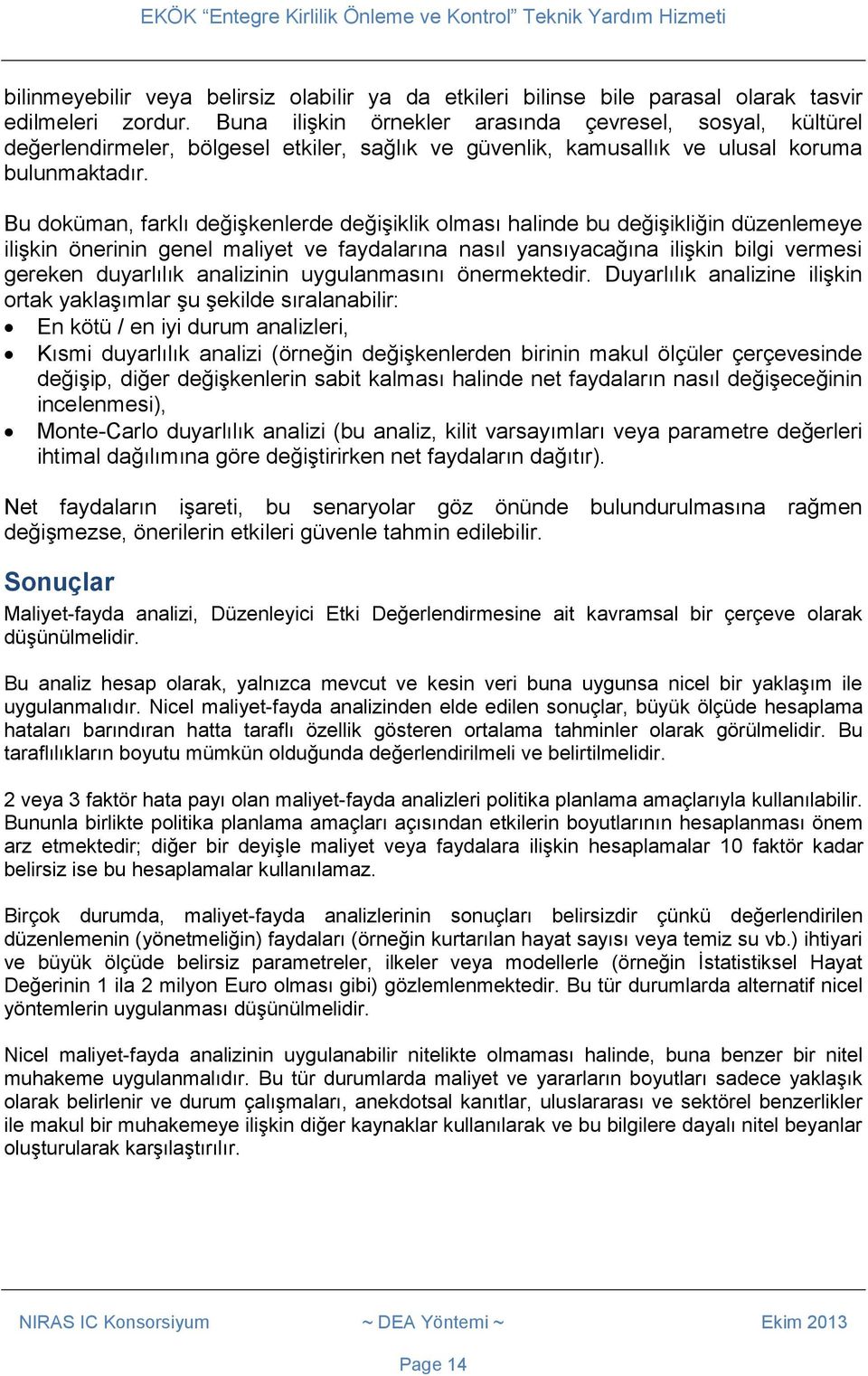 Bu doküman, farklı değişkenlerde değişiklik olması halinde bu değişikliğin düzenlemeye ilişkin önerinin genel maliyet ve faydalarına nasıl yansıyacağına ilişkin bilgi vermesi gereken duyarlılık