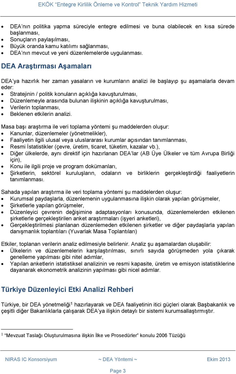 DEA Araştırması Aşamaları DEA ya hazırlık her zaman yasaların ve kurumların analizi ile başlayıp şu aşamalarla devam eder: Stratejinin / politik konuların açıklığa kavuşturulması, Düzenlemeyle