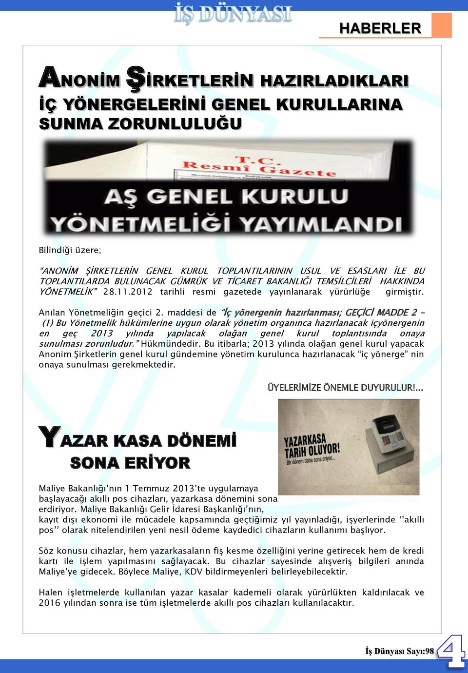 maddesi de İç yönergenin hazırlanması; GEÇİCİ MADDE 2 (1) Bu Yönetmelik hükümlerine uygun olarak yönetim organınca hazırlanacak içyönergenin en geç 2013 yılında yapılacak olağan genel kurul