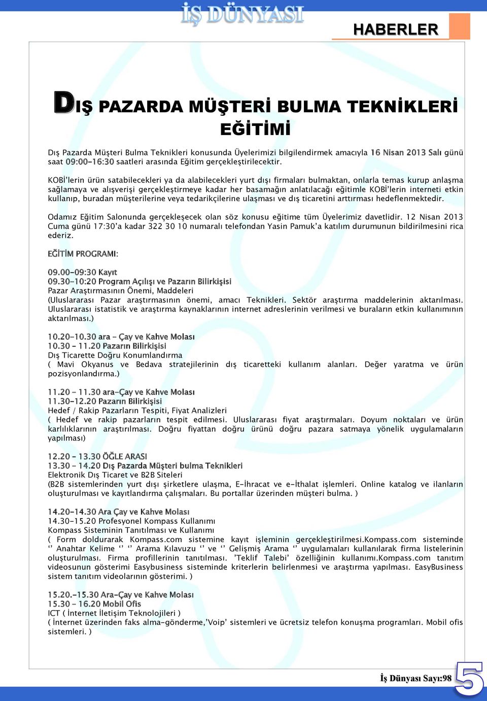 KOBİ lerin ürün satabilecekleri ya da alabilecekleri yurt dışı firmaları bulmaktan, onlarla temas kurup anlaşma sağlamaya ve alışverişi gerçekleştirmeye kadar her basamağın anlatılacağı eğitimle KOBİ