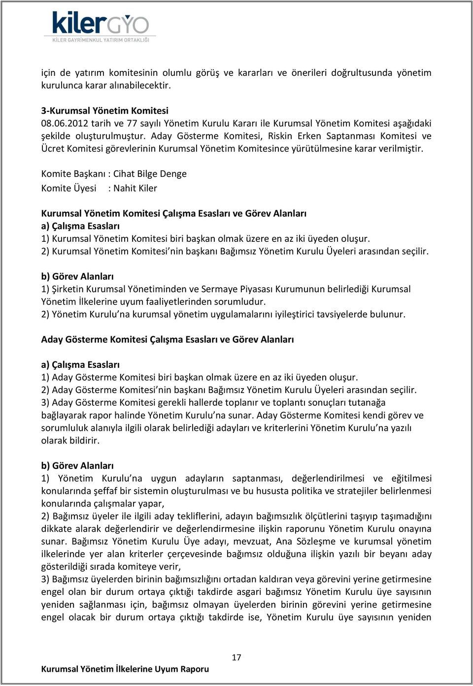 Aday Gösterme Komitesi, Riskin Erken Saptanması Komitesi ve Ücret Komitesi görevlerinin Kurumsal Yönetim Komitesince yürütülmesine karar verilmiştir.