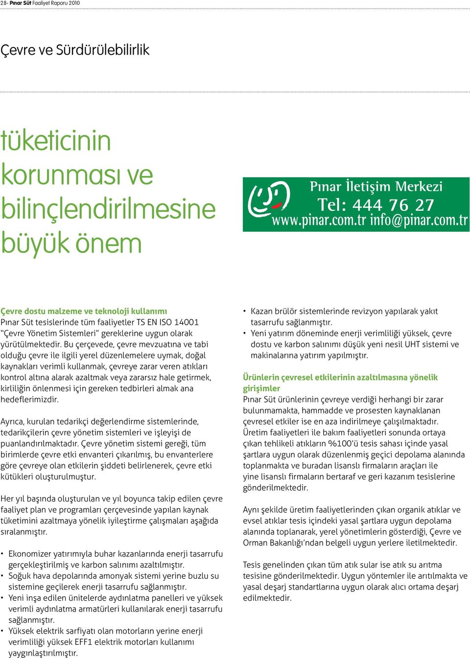 Bu çerçevede, çevre mevzuatına ve tabi olduğu çevre ile ilgili yerel düzenlemelere uymak, doğal kaynakları verimli kullanmak, çevreye zarar veren atıkları kontrol altına alarak azaltmak veya zararsız