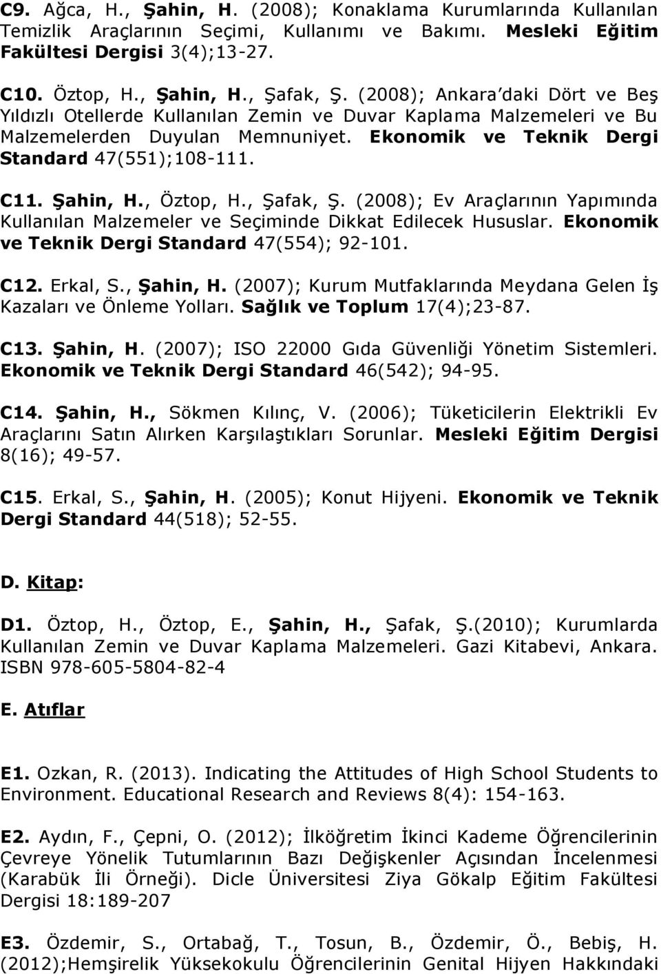 Şahin, H., Öztop, H., Şafak, Ş. (2008); Ev Araçlarının Yapımında Kullanılan Malzemeler ve Seçiminde Dikkat Edilecek Hususlar. Ekonomik ve Teknik Dergi Standard 47(554); 92-101. C12. Erkal, S.