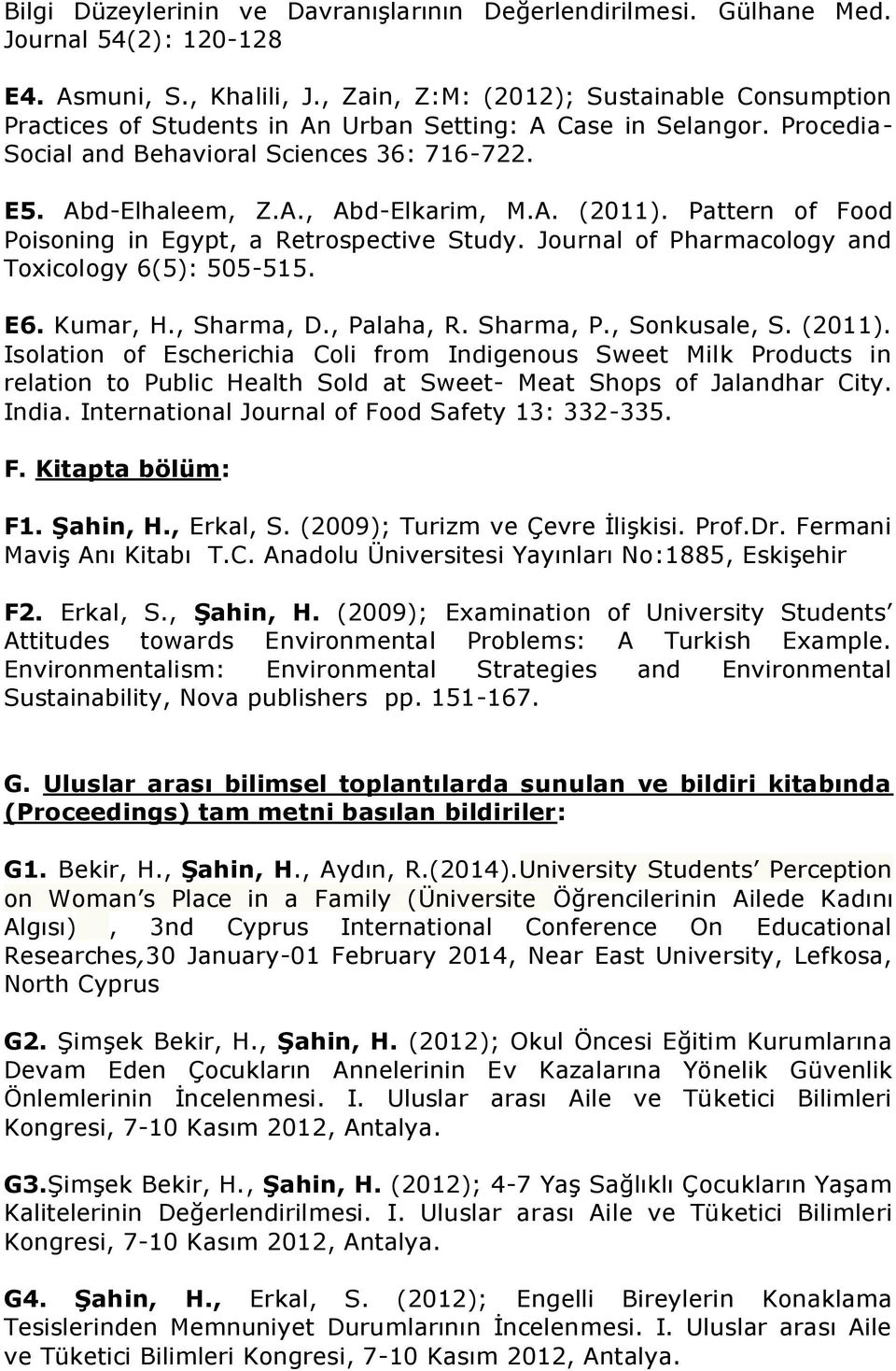 A. (2011). Pattern of Food Poisoning in Egypt, a Retrospective Study. Journal of Pharmacology and Toxicology 6(5): 505-515. E6. Kumar, H., Sharma, D., Palaha, R. Sharma, P., Sonkusale, S. (2011). Isolation of Escherichia Coli from Indigenous Sweet Milk Products in relation to Public Health Sold at Sweet- Meat Shops of Jalandhar City.