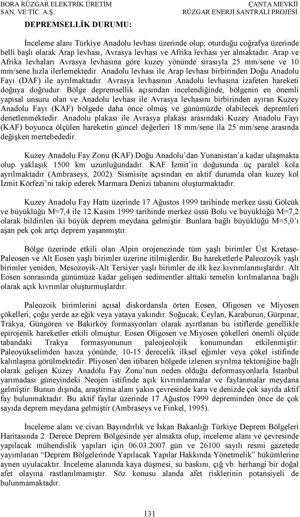 Anadolu levhası ile Arap levhası birbirinden Doğu Anadolu Fayı (DAF) ile ayrılmaktadır. Avrasya levhasının Anadolu levhasına izafeten hareketi doğuya doğrudur.