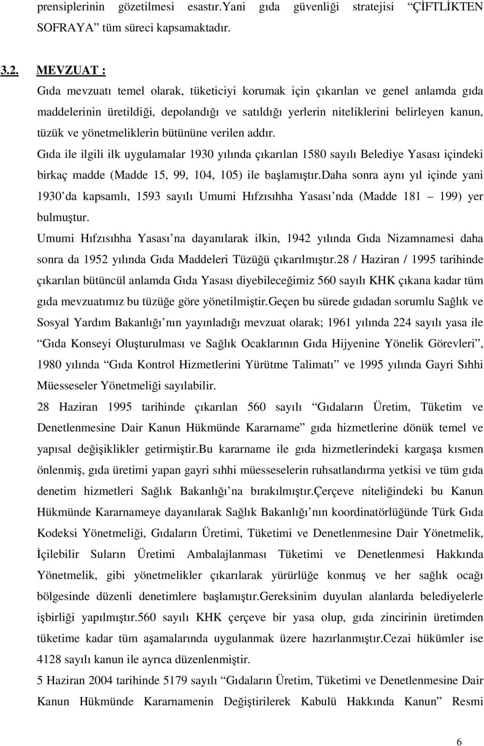 yönetmeliklerin bütününe verilen addır. Gıda ile ilgili ilk uygulamalar 1930 yılında çıkarılan 1580 sayılı Belediye Yasası içindeki birkaç madde (Madde 15, 99, 104, 105) ile başlamıştır.