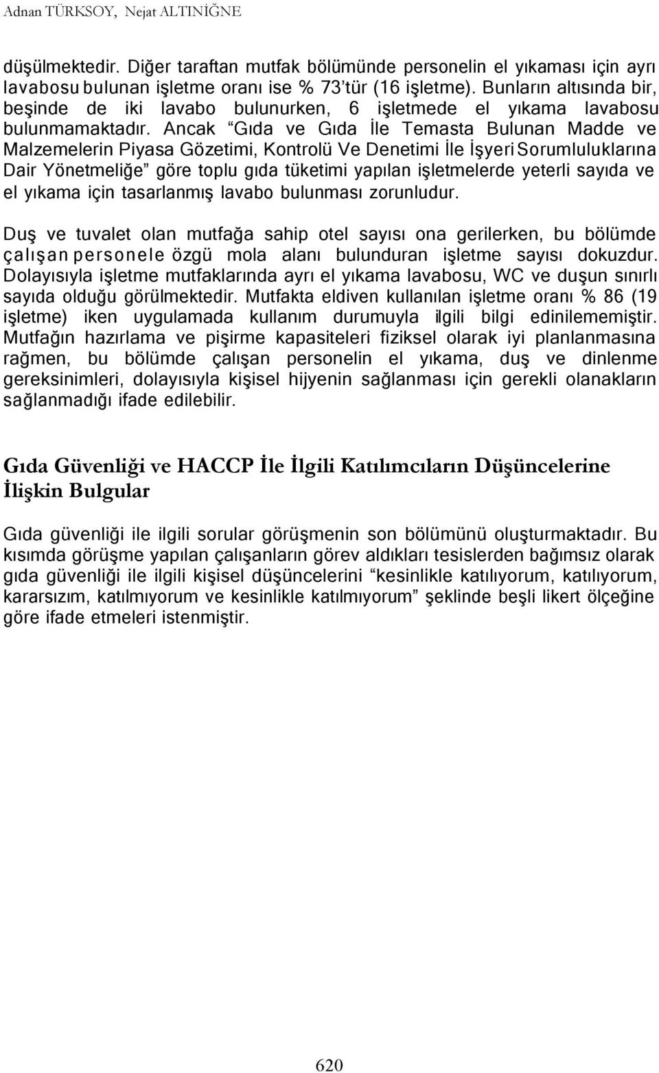 Ancak Gıda ve Gıda İle Temasta Bulunan Madde ve Malzemelerin Piyasa Gözetimi, Kontrolü Ve Denetimi İle İşyeri Sorumluluklarına Dair Yönetmeliğe göre toplu gıda tüketimi yapılan işletmelerde yeterli