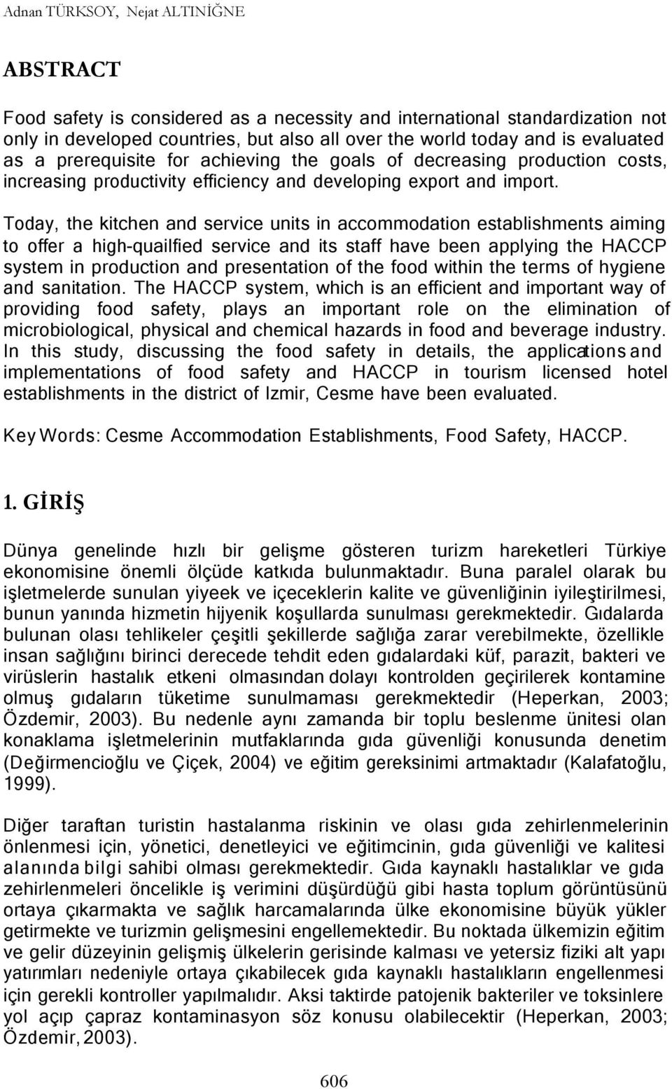 Today, the kitchen and service units in accommodation establishments aiming to offer a high-quailfied service and its staff have been applying the HACCP system in production and presentation of the