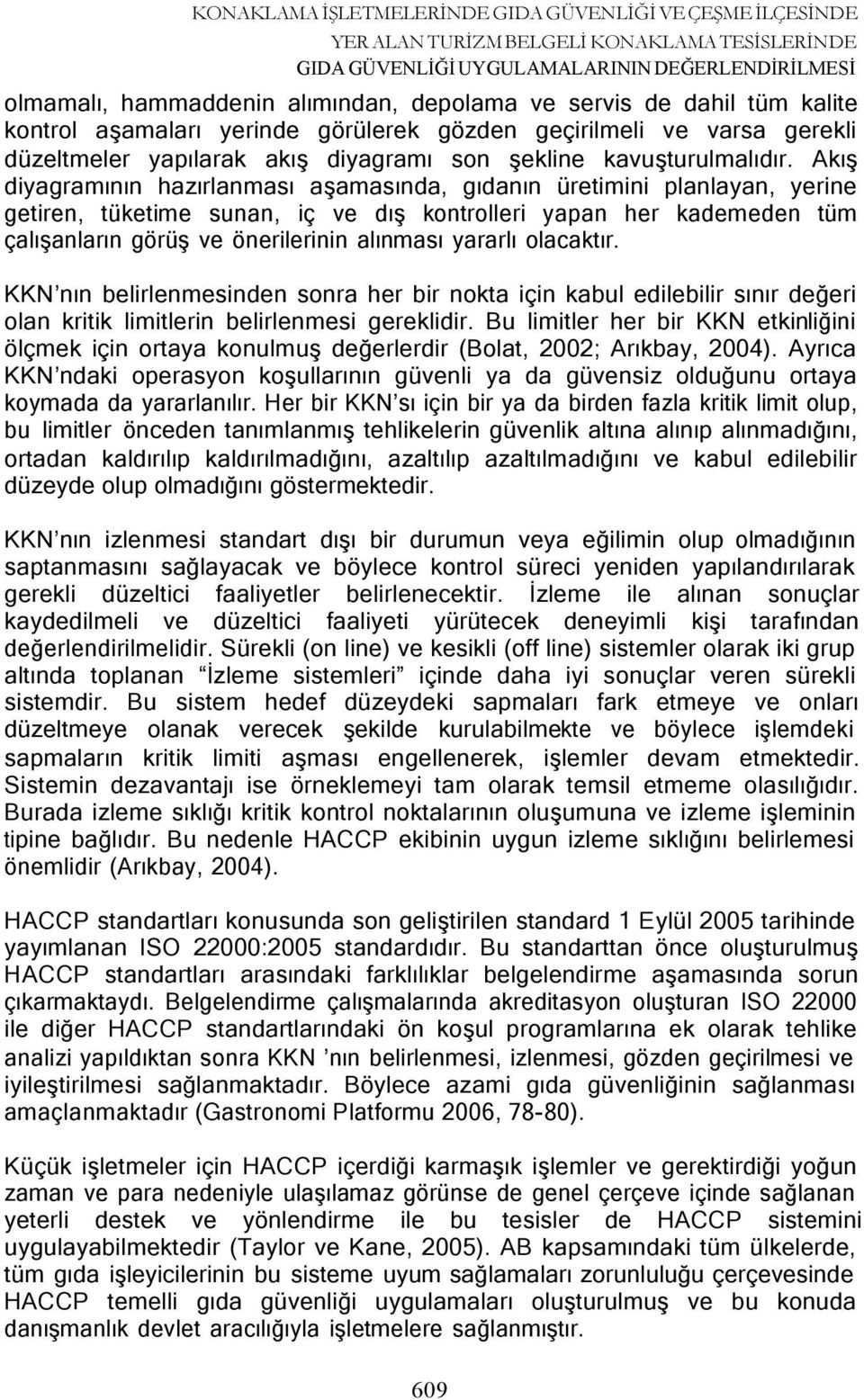 Akış diyagramının hazırlanması aşamasında, gıdanın üretimini planlayan, yerine getiren, tüketime sunan, iç ve dış kontrolleri yapan her kademeden tüm çalışanların görüş ve önerilerinin alınması