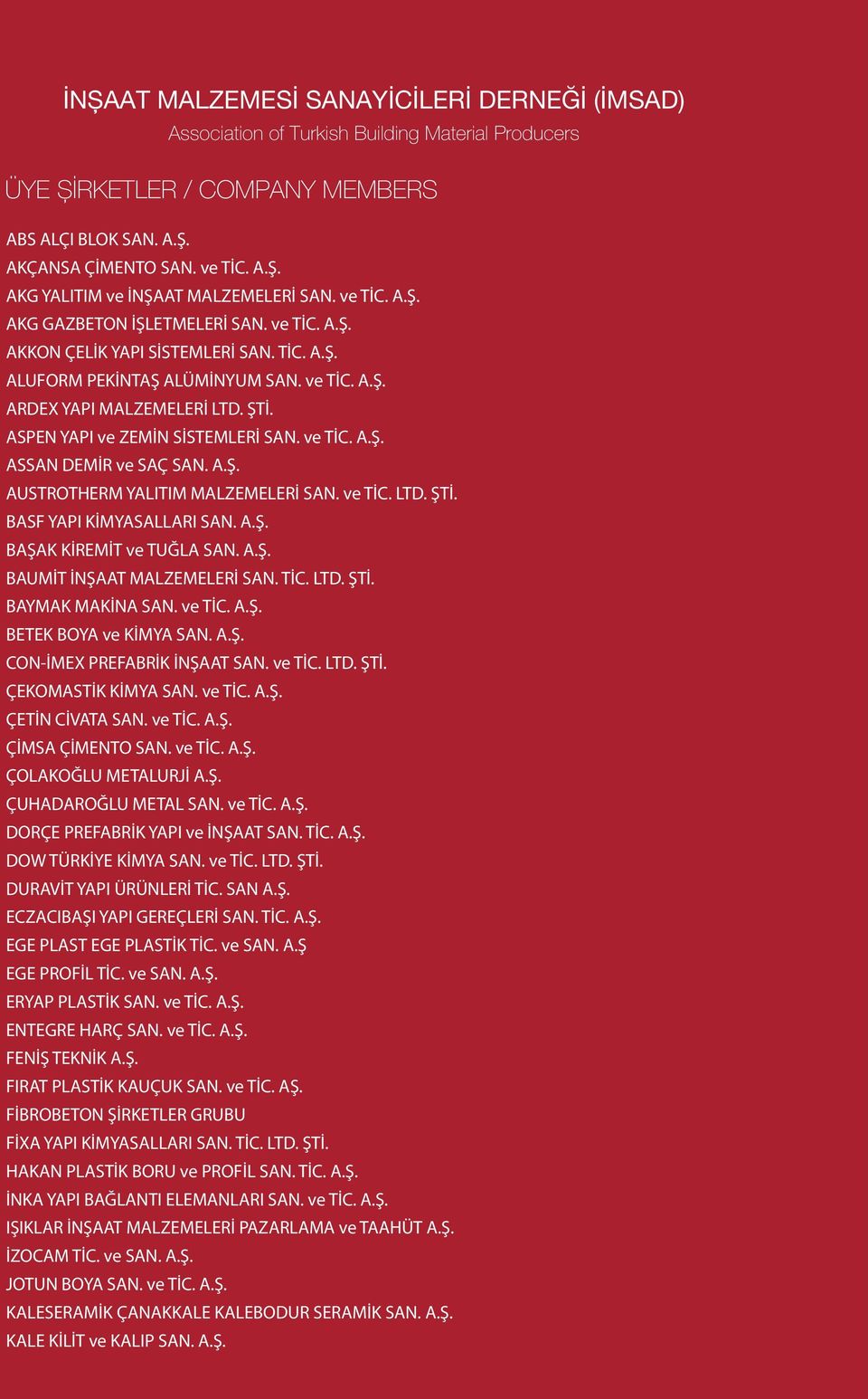 ASPEN YAPI ve ZEMİN SİSTEMLERİ SAN. ve TİC. A.Ş. ASSAN DEMİR ve SAÇ SAN. A.Ş. AUSTROTHERM YALITIM MALZEMELERİ SAN. ve TİC. LTD. ŞTİ. BASF YAPI KİMYASALLARI SAN. A.Ş. BAŞAK KİREMİT ve TUĞLA SAN. A.Ş. BAUMİT İNŞAAT MALZEMELERİ SAN.