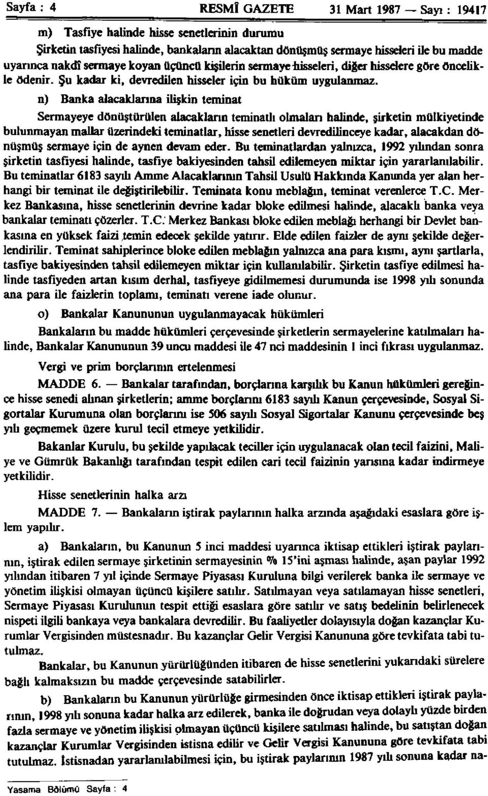 n) Banka alacaklarına ilişkin teminat Sermayeye dönüştürülen alacakların teminatlı olmaları halinde, şirketin mülkiyetinde bulunmayan mallar üzerindeki teminatlar, hisse senetleri devredilinceye