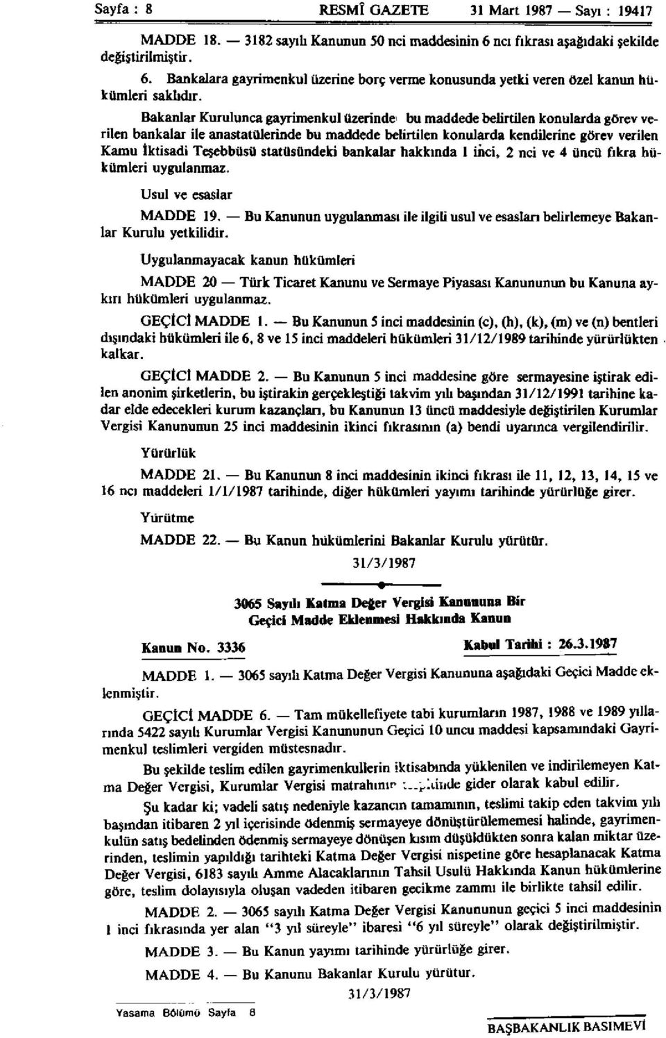 statüsündeki bankalar hakkında 1 inci, 2 nci ve 4 üncü fıkra hükümleri uygulanmaz. Usul ve esaslar MADDE 19. Bu Kanunun uygulanması ile ilgili usul ve esasları belirlemeye Bakanlar Kurulu yetkilidir.