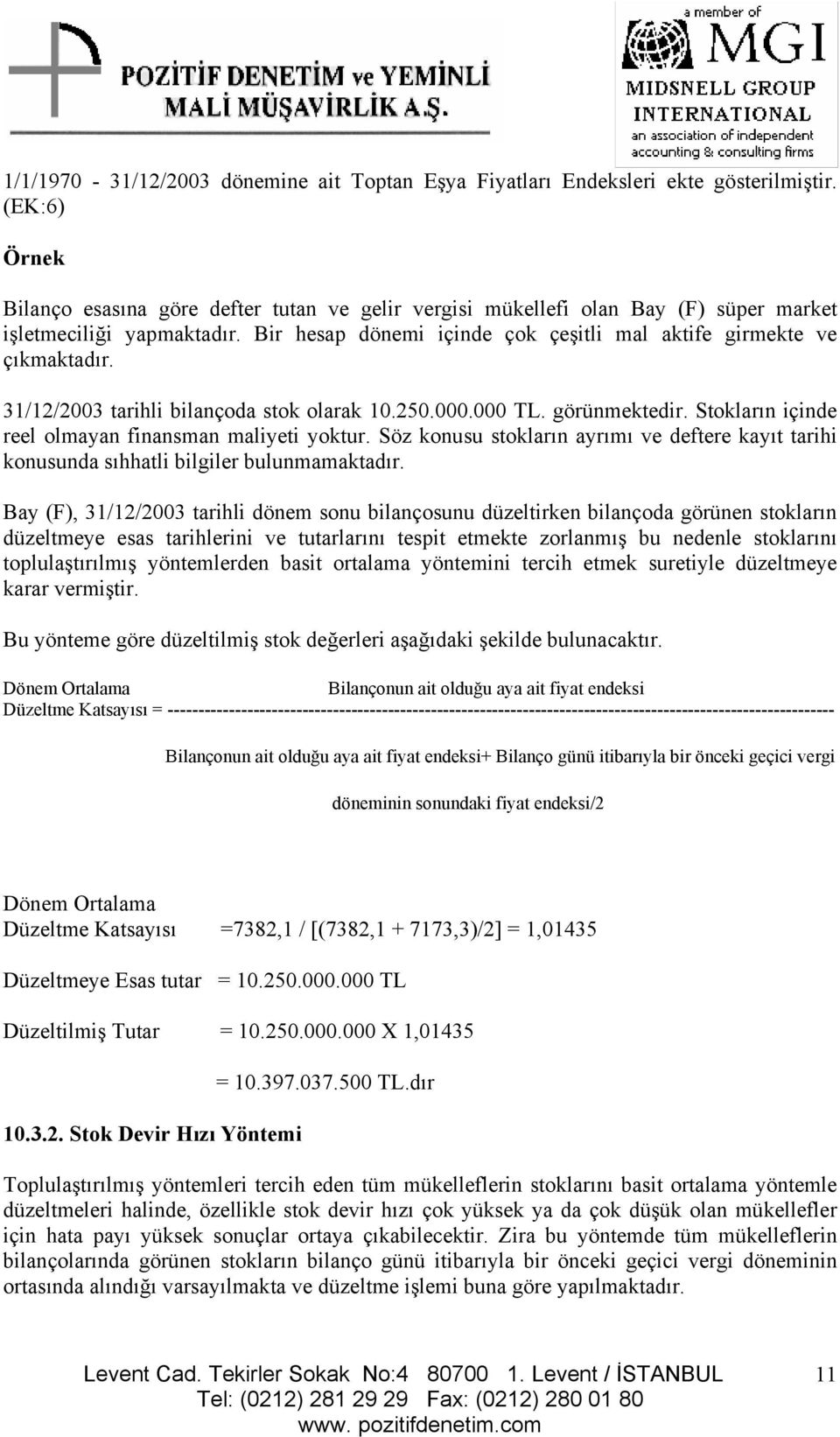 31/12/2003 tarihli bilançoda stok olarak 10.250.000.000 TL. görünmektedir. Stokların içinde reel olmayan finansman maliyeti yoktur.