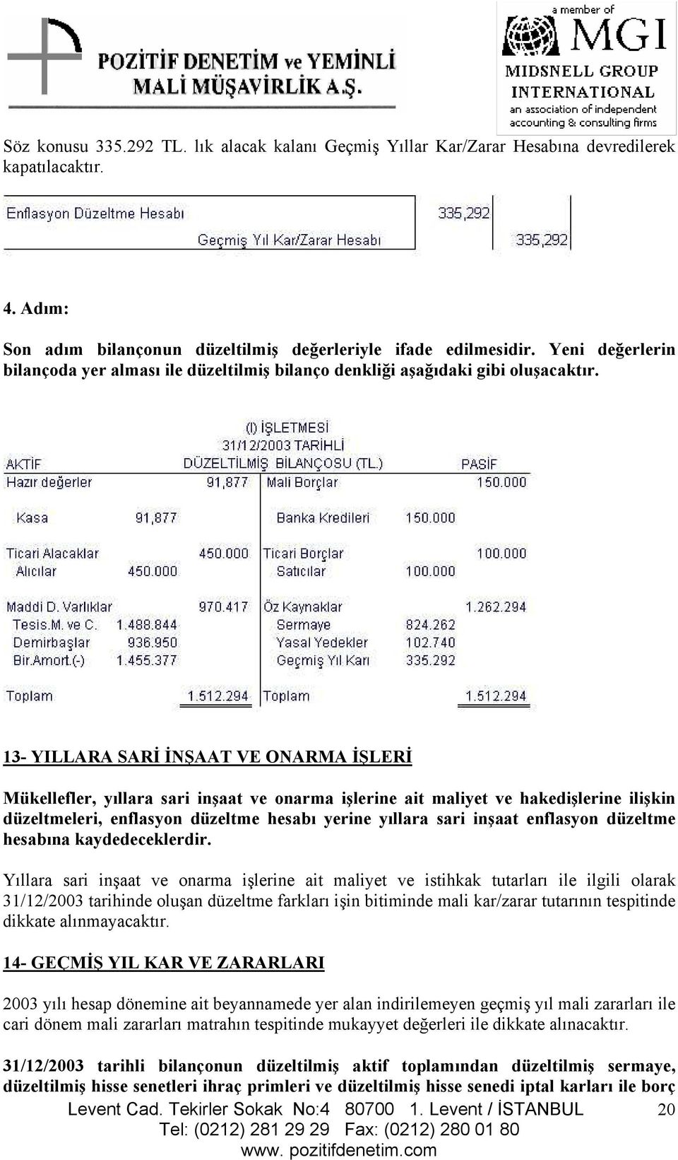 13- YILLARA SARİ İNŞAAT VE ONARMA İŞLERİ Mükellefler, yıllara sari inşaat ve onarma işlerine ait maliyet ve hakedişlerine ilişkin düzeltmeleri, enflasyon düzeltme hesabı yerine yıllara sari inşaat