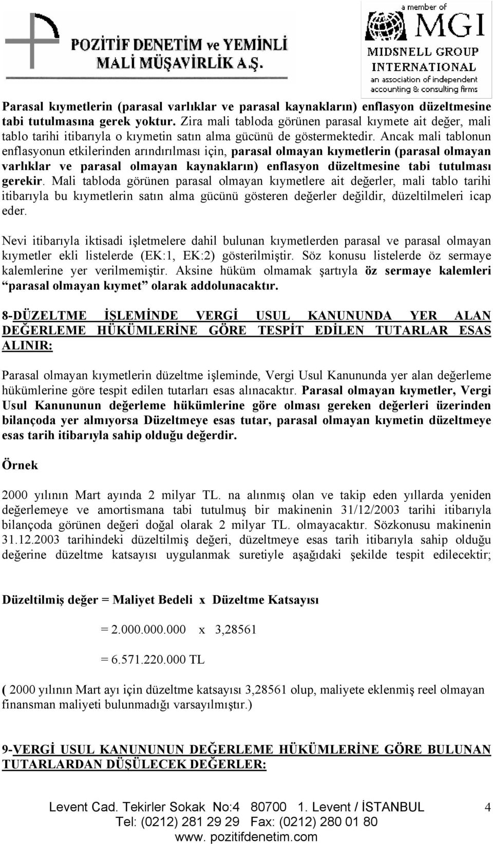 Ancak mali tablonun enflasyonun etkilerinden arındırılması için, parasal olmayan kıymetlerin (parasal olmayan varlıklar ve parasal olmayan kaynakların) enflasyon düzeltmesine tabi tutulması gerekir.