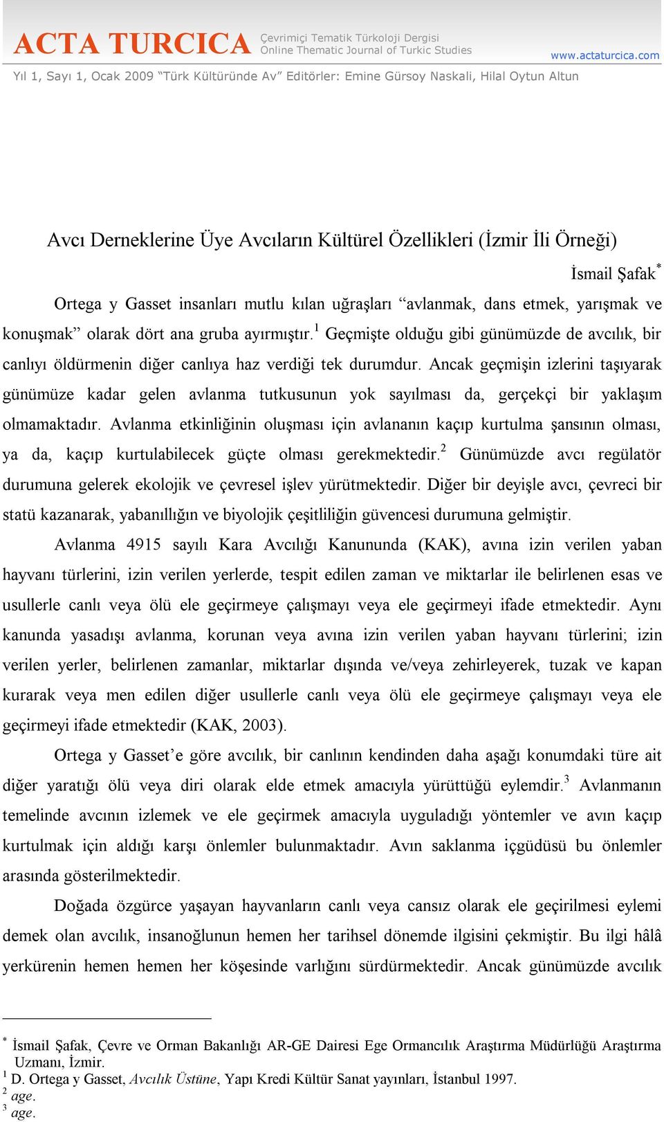 com Avcı Derneklerine Üye Avcıların Kültürel Özellikleri (İzmir İli Örneği) İsmail Şafak * Ortega y Gasset insanları mutlu kılan uğraşları avlanmak, dans etmek, yarışmak ve konuşmak olarak dört ana