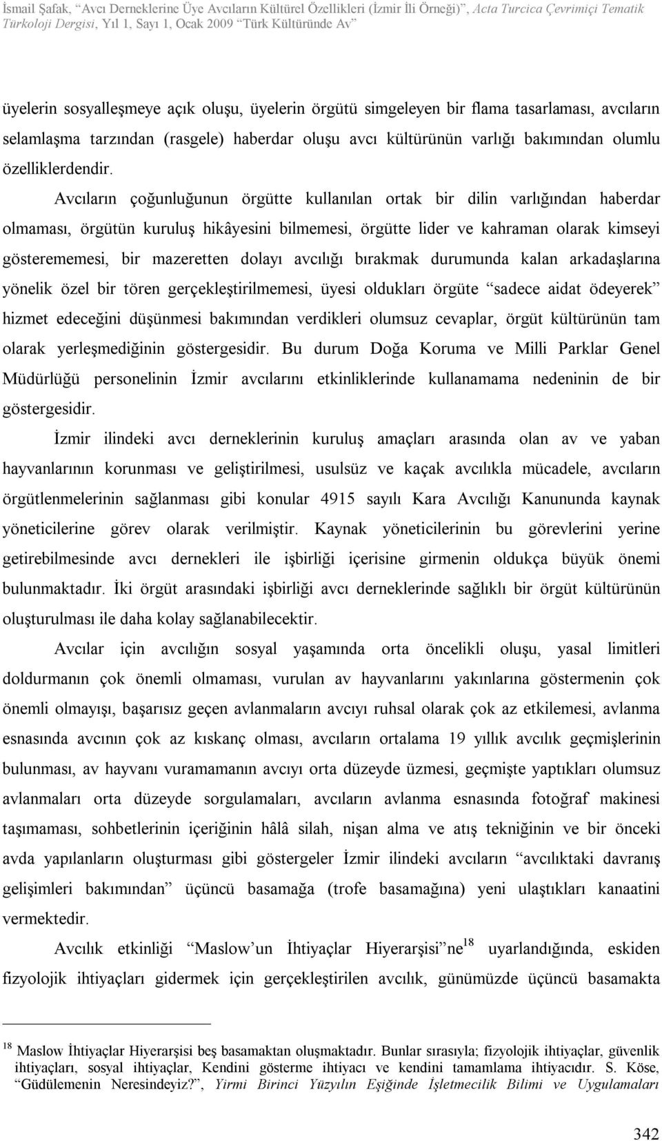 dolayı avcılığı bırakmak durumunda kalan arkadaşlarına yönelik özel bir tören gerçekleştirilmemesi, üyesi oldukları örgüte sadece aidat ödeyerek hizmet edeceğini düşünmesi bakımından verdikleri