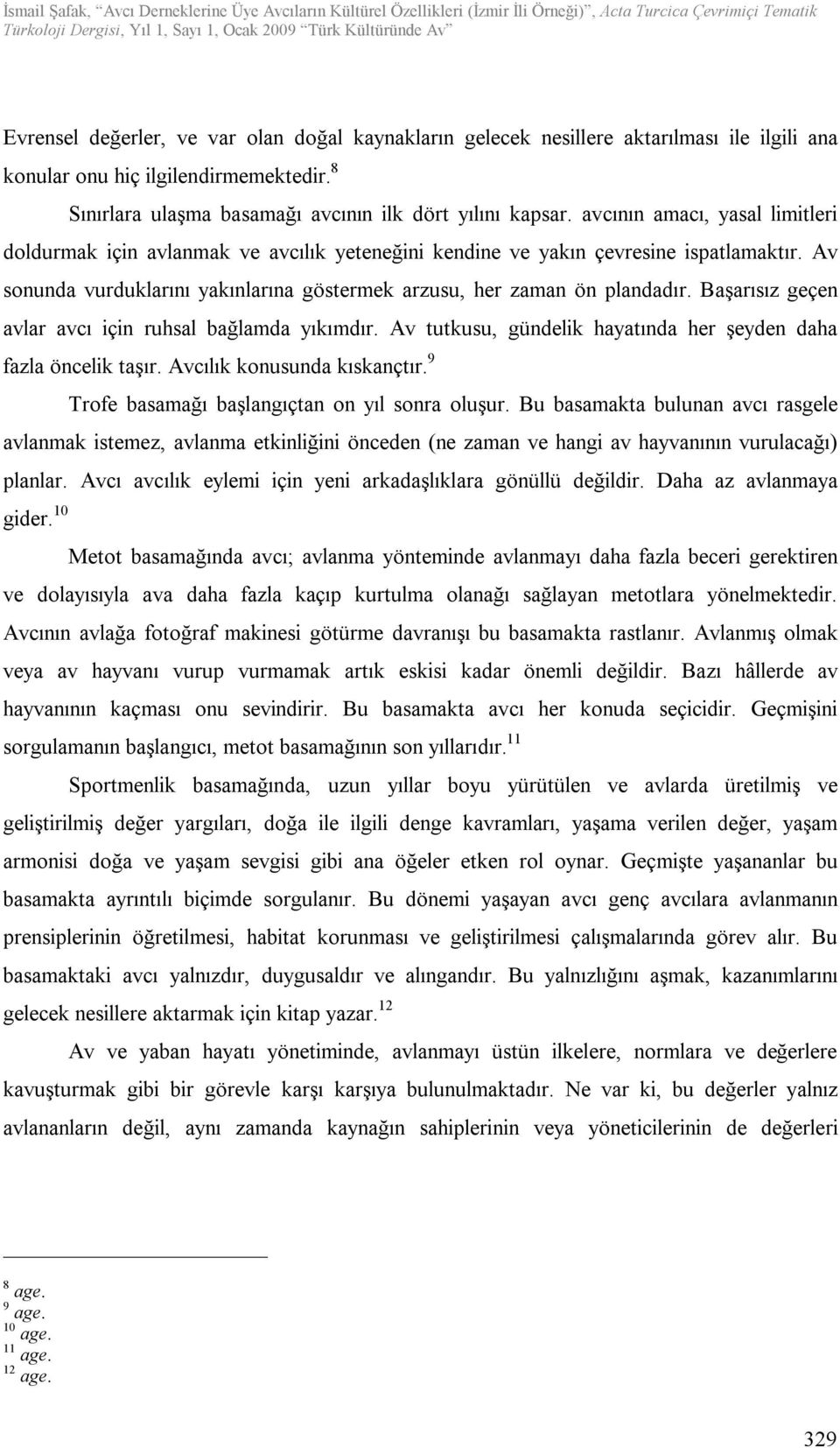 Tematik Evrensel değerler, ve var olan doğal kaynakların gelecek nesillere aktarılması ile ilgili ana konular onu hiç ilgilendirmemektedir. 8 Sınırlara ulaşma basamağı avcının ilk dört yılını kapsar.