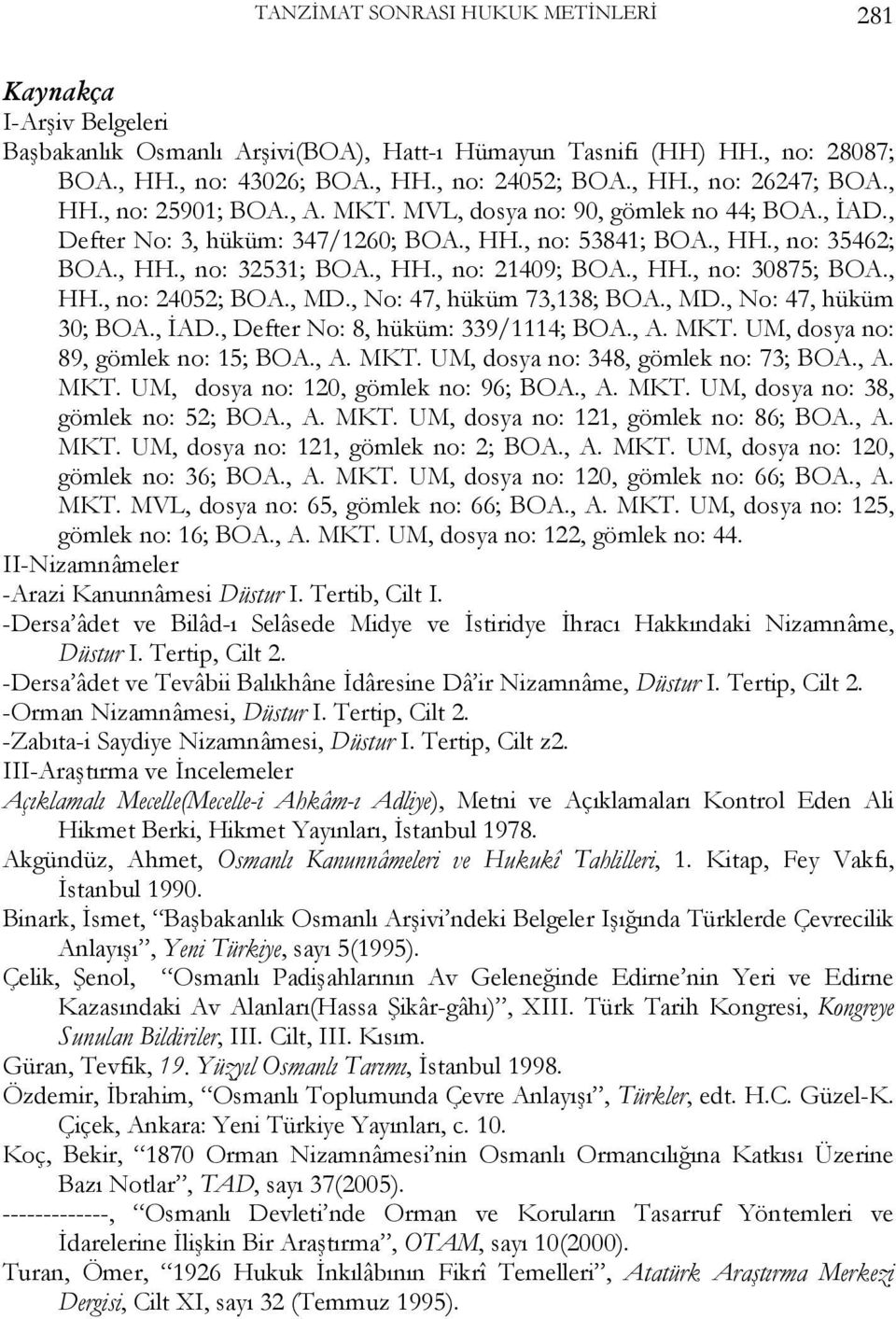 , HH., no: 30875; BOA., HH., no: 24052; BOA., MD., No: 47, hüküm 73,138; BOA., MD., No: 47, hüküm 30; BOA., İAD., Defter No: 8, hüküm: 339/1114; BOA., A. MKT. UM, dosya no: 89, gömlek no: 15; BOA., A. MKT. UM, dosya no: 348, gömlek no: 73; BOA.