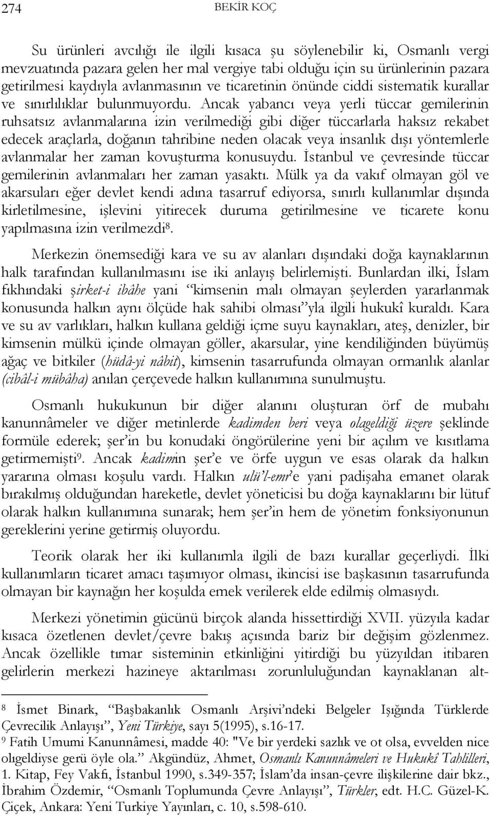 Ancak yabancı veya yerli tüccar gemilerinin ruhsatsız avlanmalarına izin verilmediği gibi diğer tüccarlarla haksız rekabet edecek araçlarla, doğanın tahribine neden olacak veya insanlık dışı