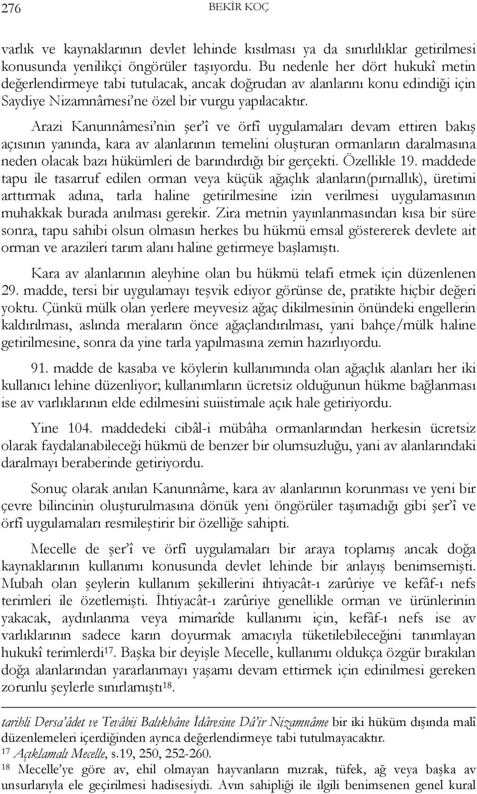 Arazi Kanunnâmesi nin şer î ve örfî uygulamaları devam ettiren bakış açısının yanında, kara av alanlarının temelini oluşturan ormanların daralmasına neden olacak bazı hükümleri de barındırdığı bir