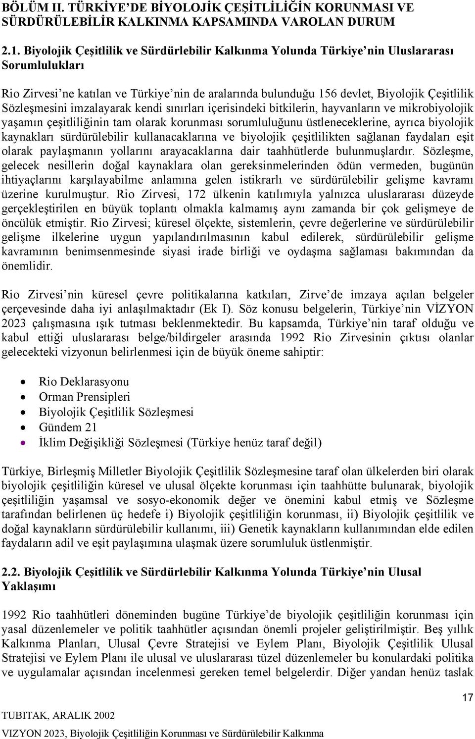 Sözleşmesini imzalayarak kendi sınırları içerisindeki bitkilerin, hayvanların ve mikrobiyolojik yaşamın çeşitliliğinin tam olarak korunması sorumluluğunu üstleneceklerine, ayrıca biyolojik kaynakları