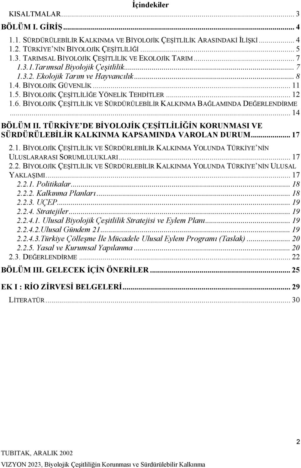 BİYOLOJİK ÇEŞİTLİLİK VE SÜRDÜRÜLEBİLİR KALKINMA BAĞLAMINDA DEĞERLENDİRME... 14 BÖLÜM II. TÜRKİYE DE BİYOLOJİK ÇEŞİTLİLİĞİN KORUNMASI VE SÜRDÜRÜLEBİLİR KALKINMA KAPSAMINDA VAROLAN DURUM... 17 2.1. BİYOLOJİK ÇEŞİTLİLİK VE SÜRDÜRLEBİLİR KALKINMA YOLUNDA TÜRKİYE NİN ULUSLARARASI SORUMLULUKLARI.