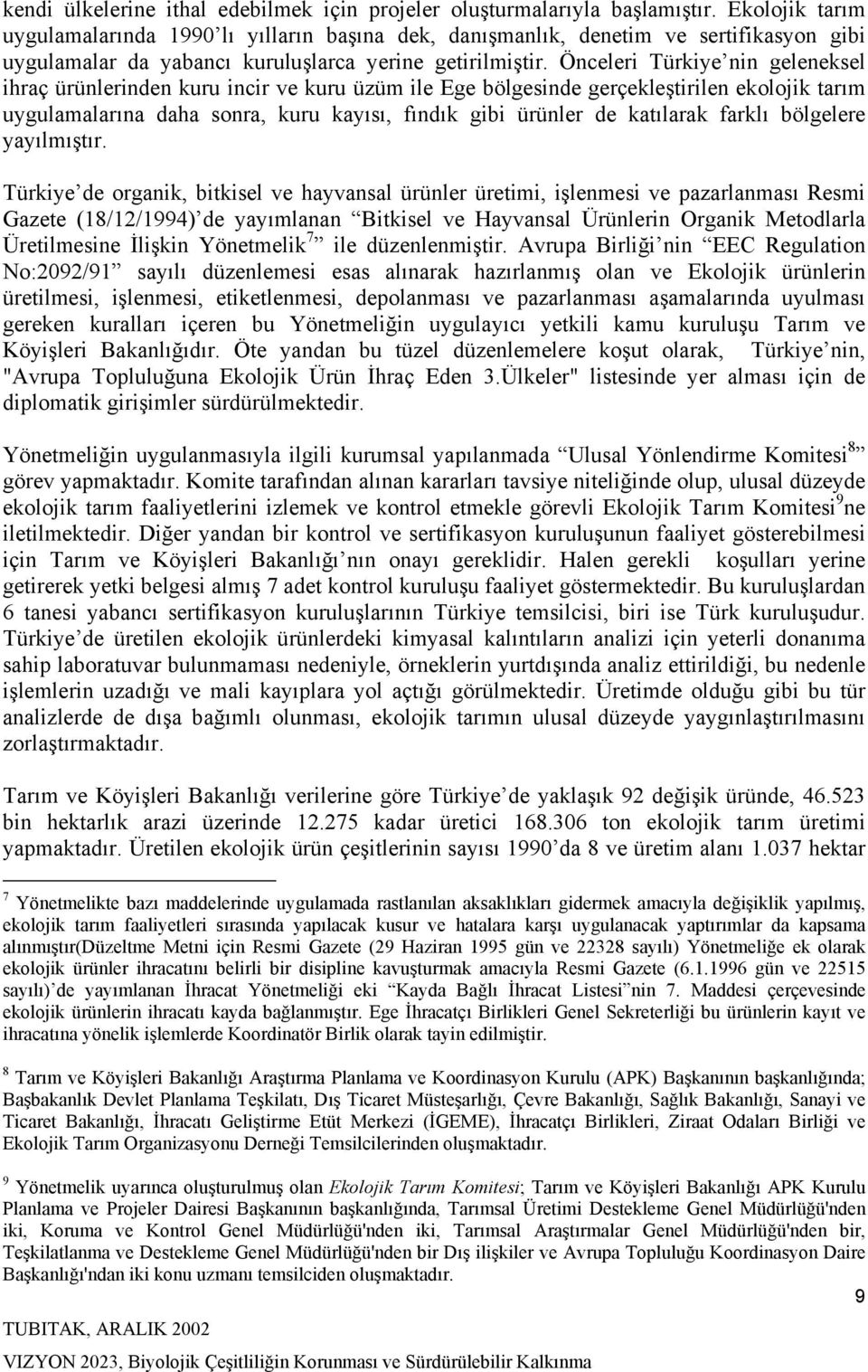 Önceleri Türkiye nin geleneksel ihraç ürünlerinden kuru incir ve kuru üzüm ile Ege bölgesinde gerçekleştirilen ekolojik tarım uygulamalarına daha sonra, kuru kayısı, fındık gibi ürünler de katılarak