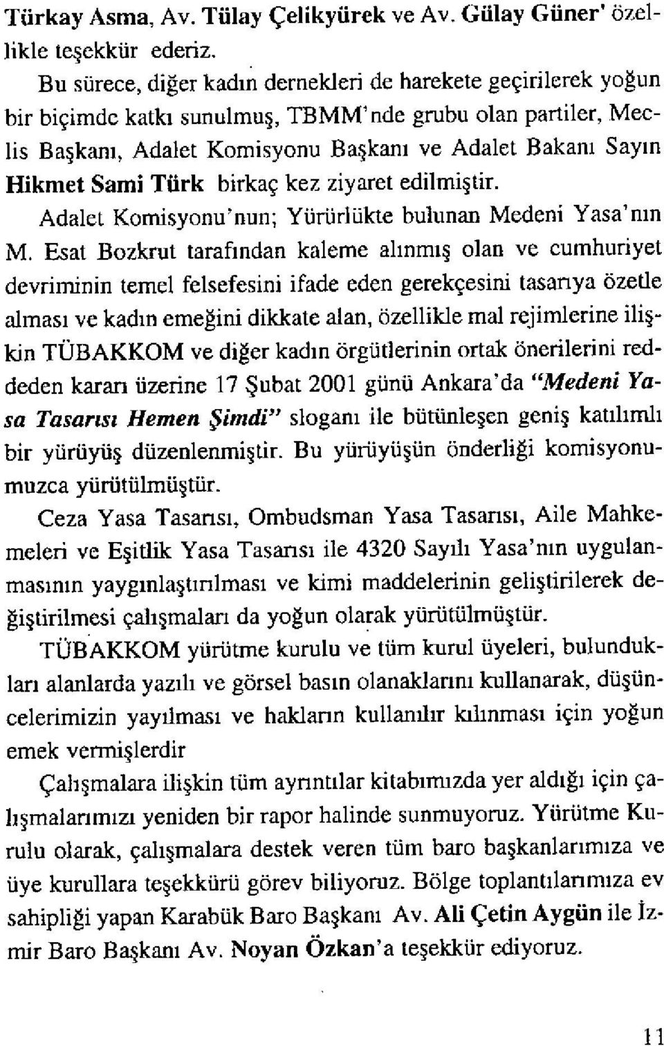 Hikmet Sami Türk birkaç kez ziyaret edilmiştir. Adalet Konıisyonu'nun; Yürürlükte bulunan Medeni Yasa'n ın M.