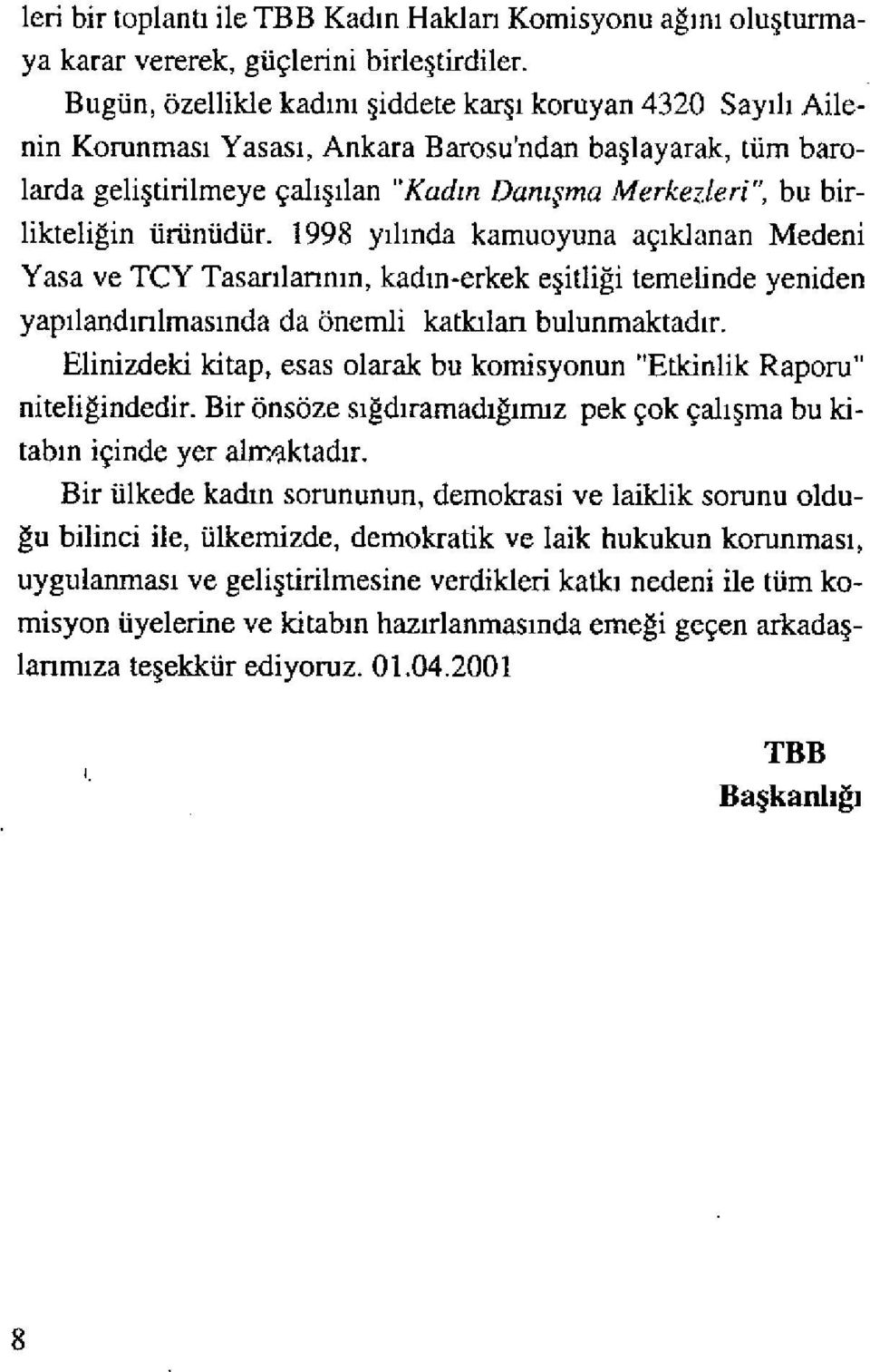 birlikteliğin ürünüdür. 1998 y ılında kamuoyuna aç ıklanan Medeni Yasa ve TCY Tasar ılarının, kad ın-erkek eşitliği temelinde yeniden yap ıland ırılmas ında da önemli katkıları bulunmaktad ır.