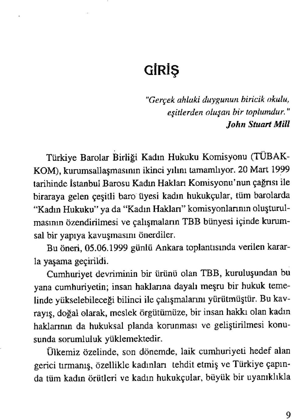 20 Mart 1999 tarihinde İstanbul Barosu Kad ın Hakları Komisyonu'nun çağrısı ile biraraya gelen çe şitli baro üyesi kad ın hukukçular, tüm barolarda "Kadın Hukuku" ya da "Kad ın Hakları" komisyonlar