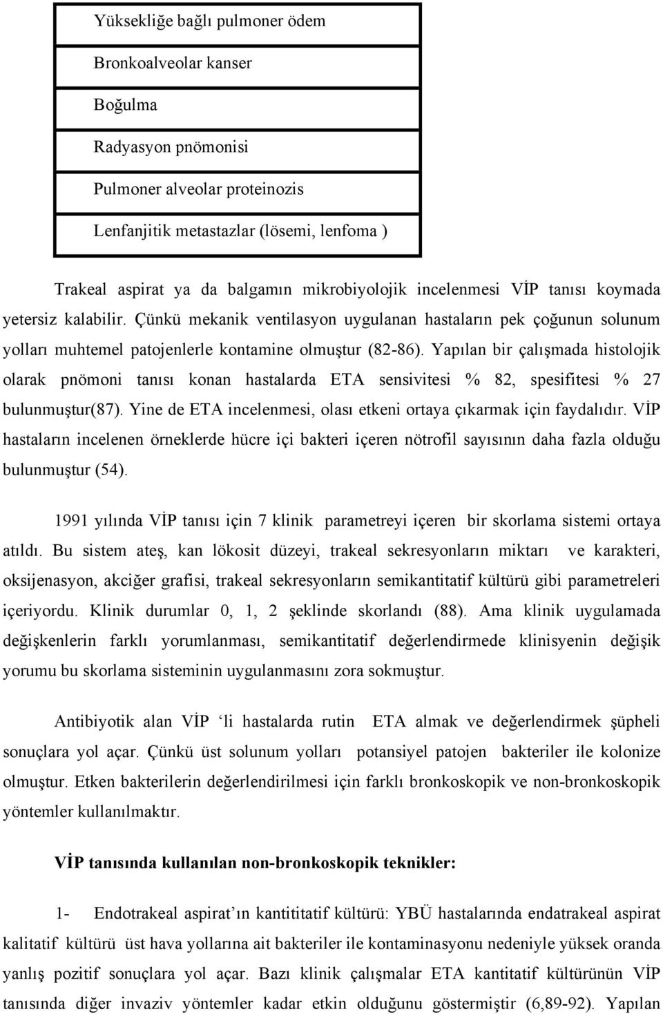 Yapılan bir çalışmada histolojik olarak pnömoni tanısı konan hastalarda ETA sensivitesi % 82, spesifitesi % 27 bulunmuştur(87). Yine de ETA incelenmesi, olası etkeni ortaya çıkarmak için faydalıdır.