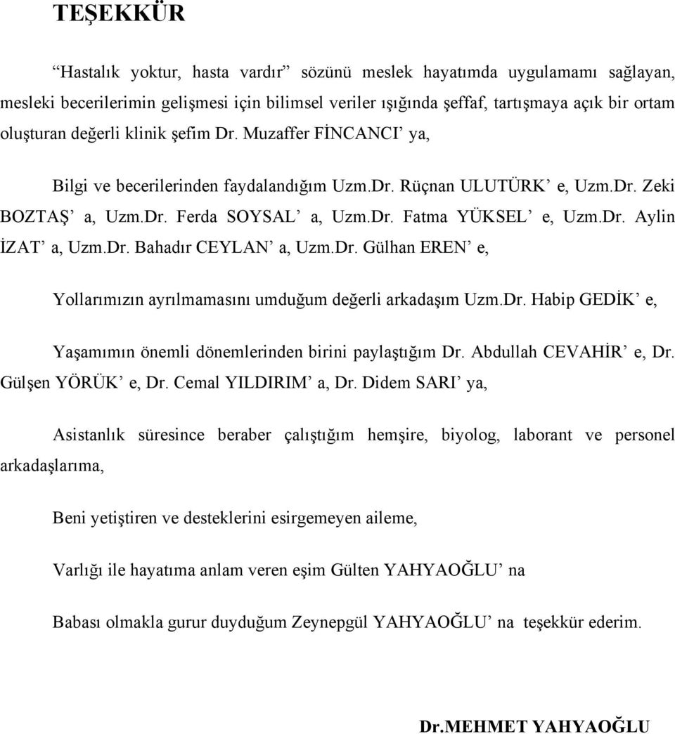 Dr. Bahadır CEYLAN a, Uzm.Dr. Gülhan EREN e, Yollarımızın ayrılmamasını umduğum değerli arkadaşım Uzm.Dr. Habip GEDİK e, Yaşamımın önemli dönemlerinden birini paylaştığım Dr. Abdullah CEVAHİR e, Dr.