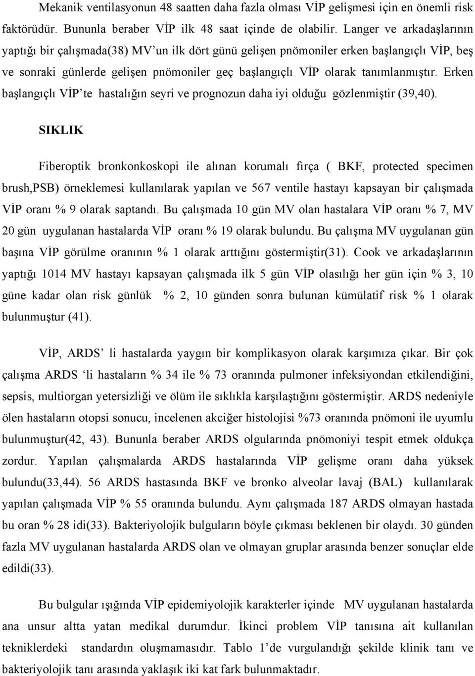 Erken başlangıçlı VİP te hastalığın seyri ve prognozun daha iyi olduğu gözlenmiştir (39,40).