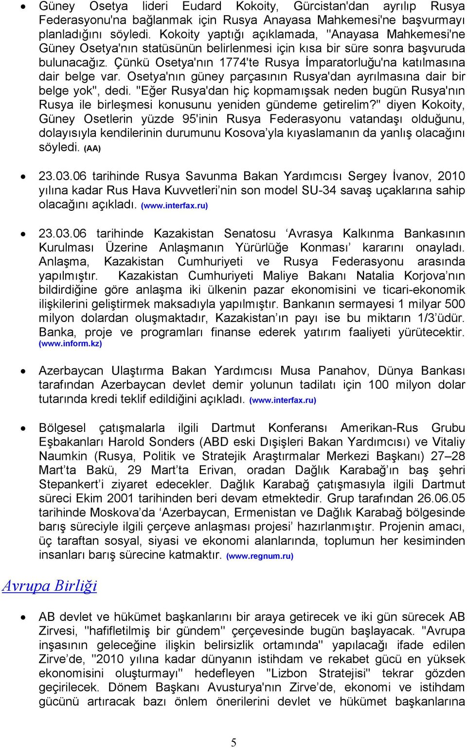 Çünkü Osetya'nın 1774'te Rusya Đmparatorluğu'na katılmasına dair belge var. Osetya'nın güney parçasının Rusya'dan ayrılmasına dair bir belge yok'', dedi.