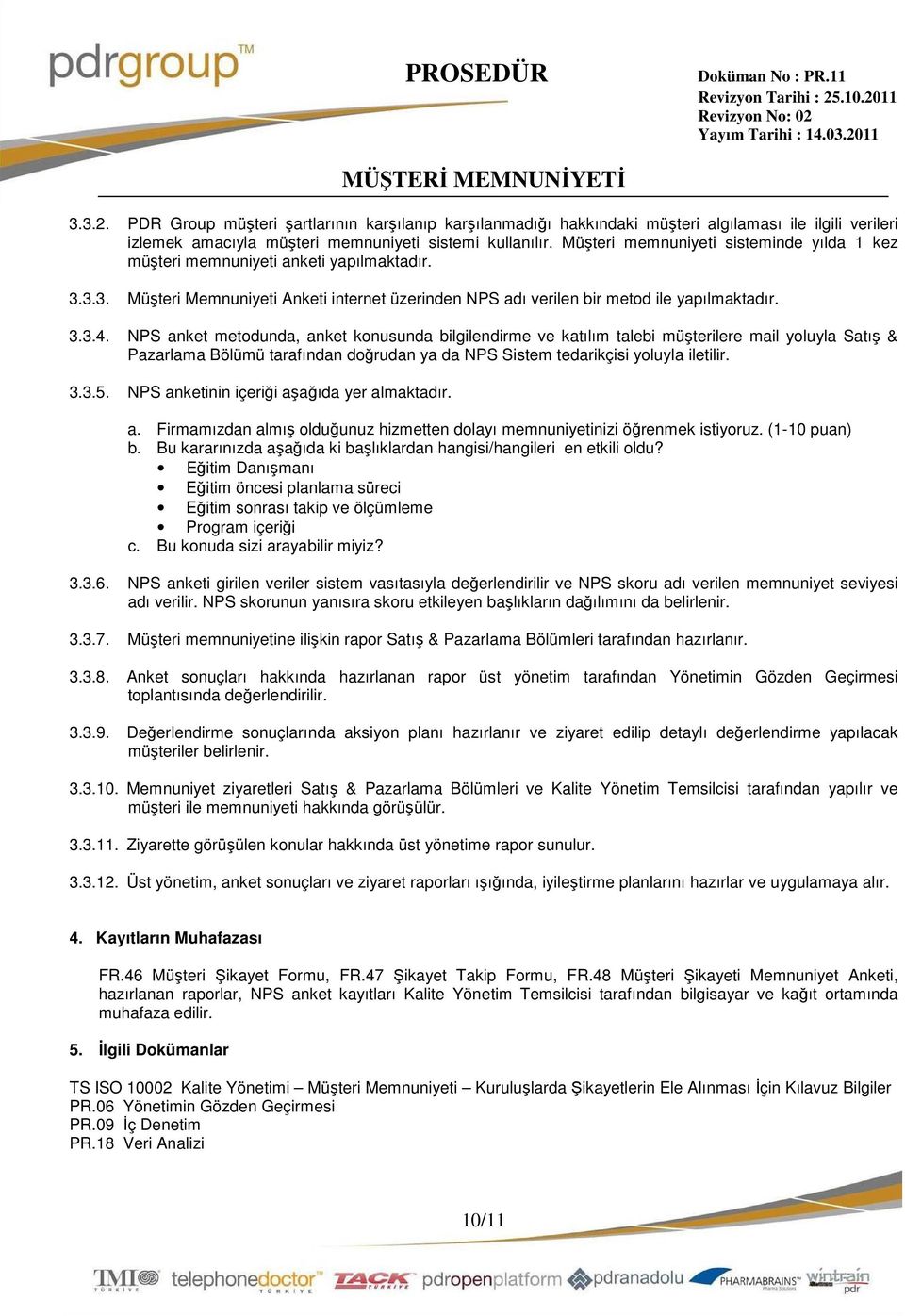 NPS anket metodunda, anket konusunda bilgilendirme ve katılım talebi müşterilere mail yoluyla Satış & Pazarlama Bölümü tarafından doğrudan ya da NPS Sistem tedarikçisi yoluyla iletilir. 3.3.5.