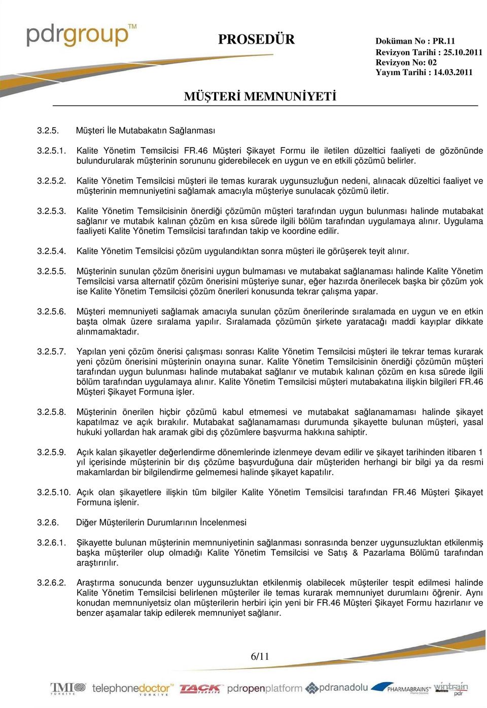 5.2. müşteri ile temas kurarak uygunsuzluğun nedeni, alınacak düzeltici faaliyet ve müşterinin memnuniyetini sağlamak amacıyla müşteriye sunulacak çözümü iletir. 3.