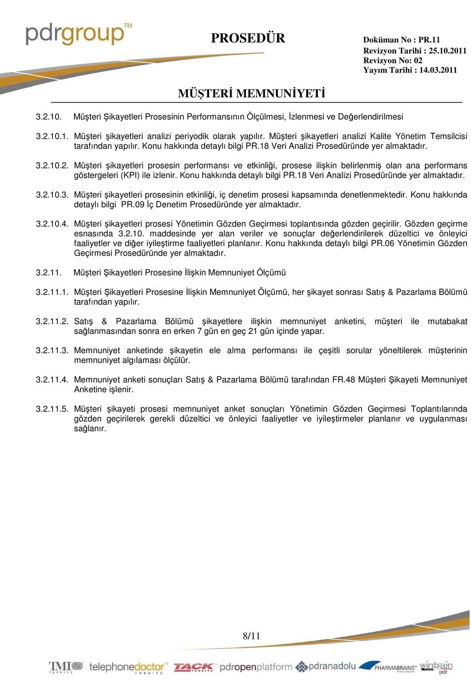 10.2. Müşteri şikayetleri prosesin performansı ve etkinliği, prosese ilişkin belirlenmiş olan ana performans göstergeleri (KPI) ile izlenir. Konu hakkında detaylı bilgi PR.