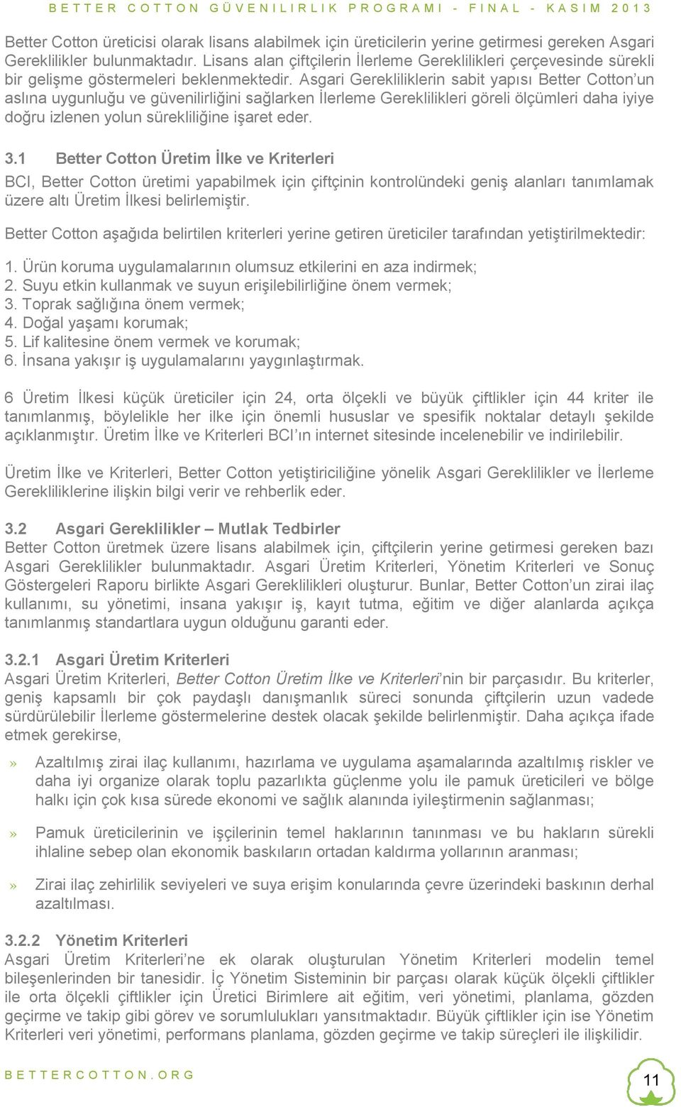 Asgari Gerekliliklerin sabit yapısı Better Cotton un aslına uygunluğu ve güvenilirliğini sağlarken İlerleme Gereklilikleri göreli ölçümleri daha iyiye doğru izlenen yolun sürekliliğine işaret eder. 3.