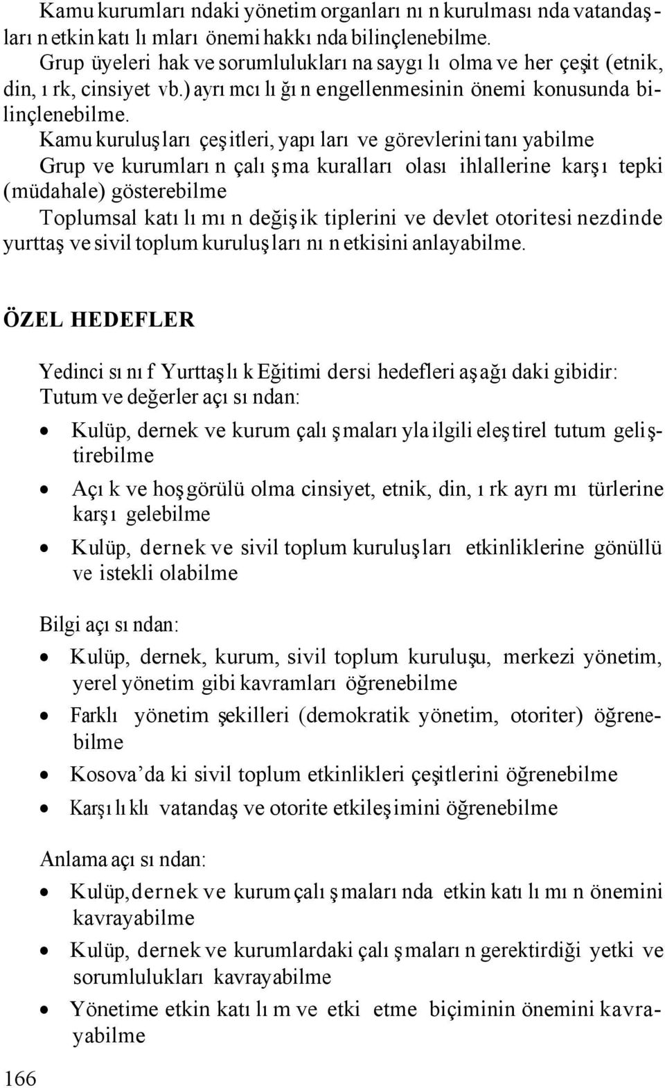 Kamu kuruluşları çeşitleri, yapıları ve görevlerini tanıyabilme Grup ve kurumların çalışma kuralları olası ihlallerine karşı tepki (müdahale) gösterebilme Toplumsal katılımın değişik tiplerini ve