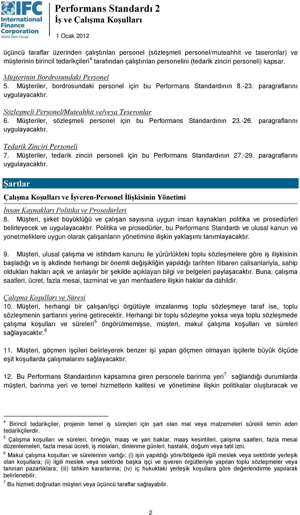 Sözleşmeli Personel/Muteahhit ve/veya Teseronlar 6. Müşteriler, sözleşmeli personel için bu Performans Standardının 23.-26. paragraflarını uygulayacaktır. Tedarik Zinciri Personeli 7.