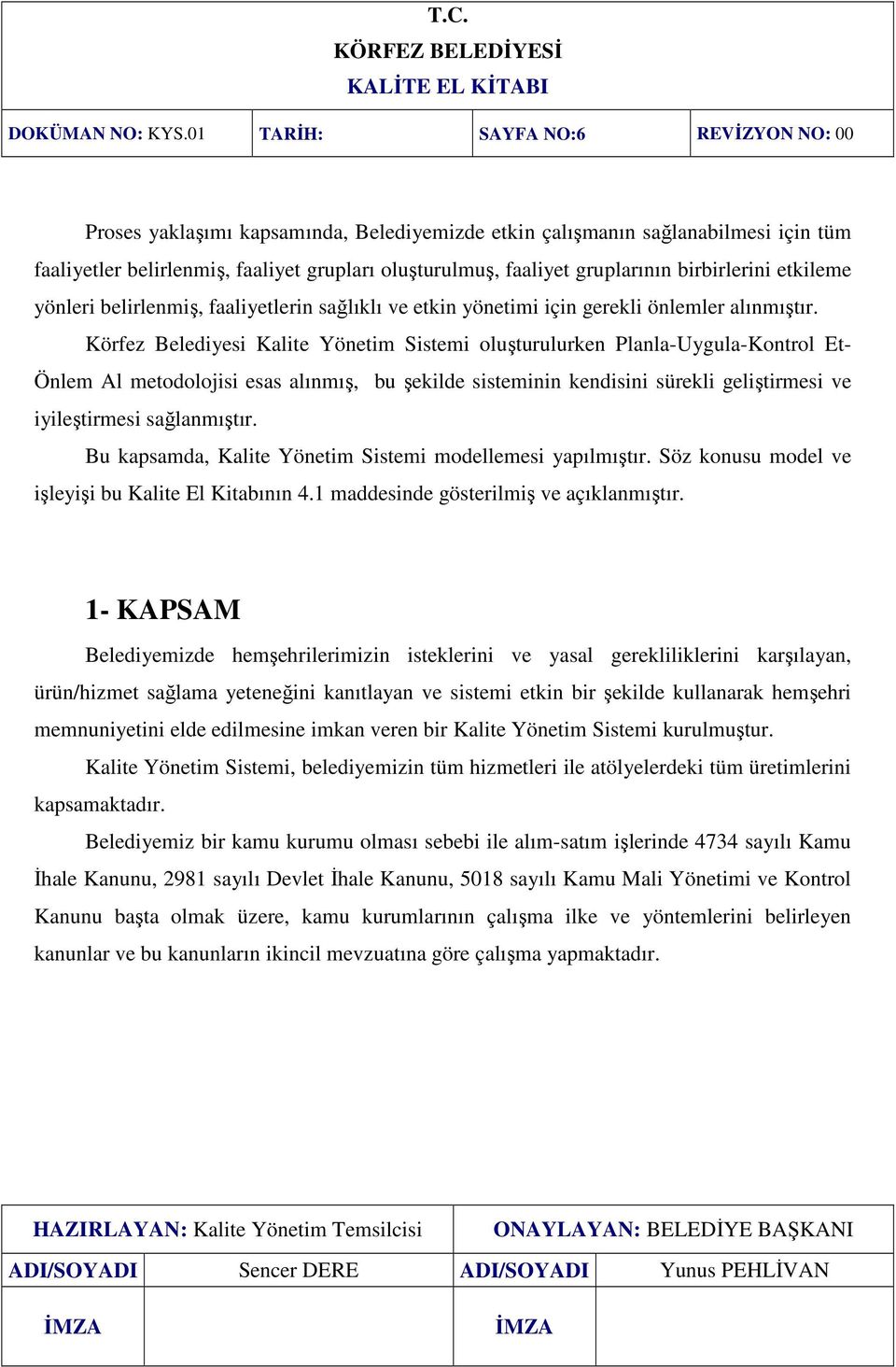 birbirlerini etkileme yönleri belirlenmiş, faaliyetlerin sağlıklı ve etkin yönetimi için gerekli önlemler alınmıştır.