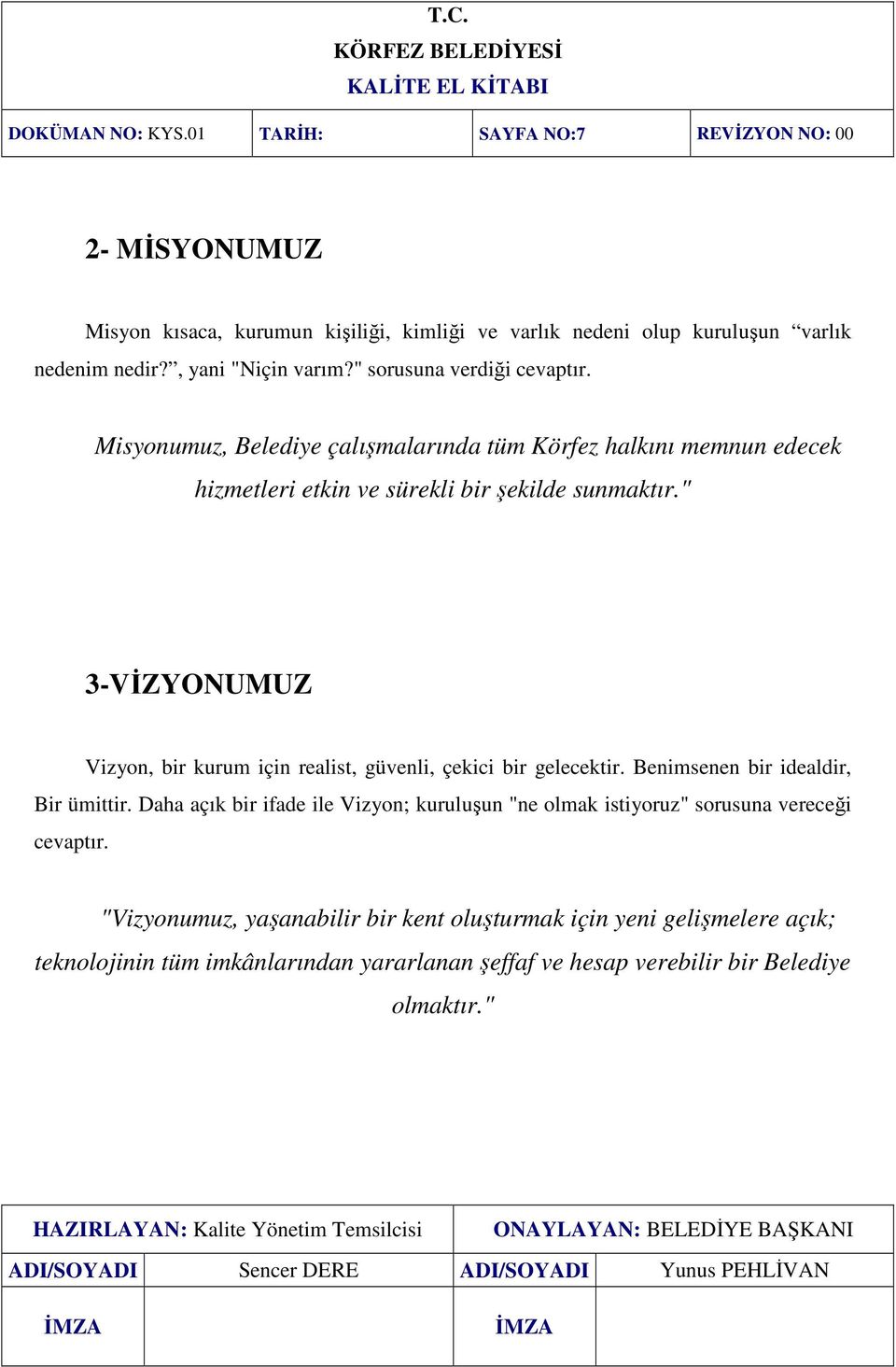 " 3-VĐZYONUMUZ Vizyon, bir kurum için realist, güvenli, çekici bir gelecektir. Benimsenen bir idealdir, Bir ümittir.